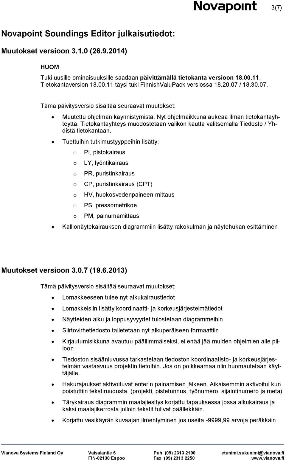 Tuettuihin tutkimustyyppeihin lisätty: PI, pistkairaus LY, lyöntikairaus PR, puristinkairaus CP, puristinkairaus (CPT) HV, huksvedenpaineen mittaus PS, pressmetrike PM, painumamittaus