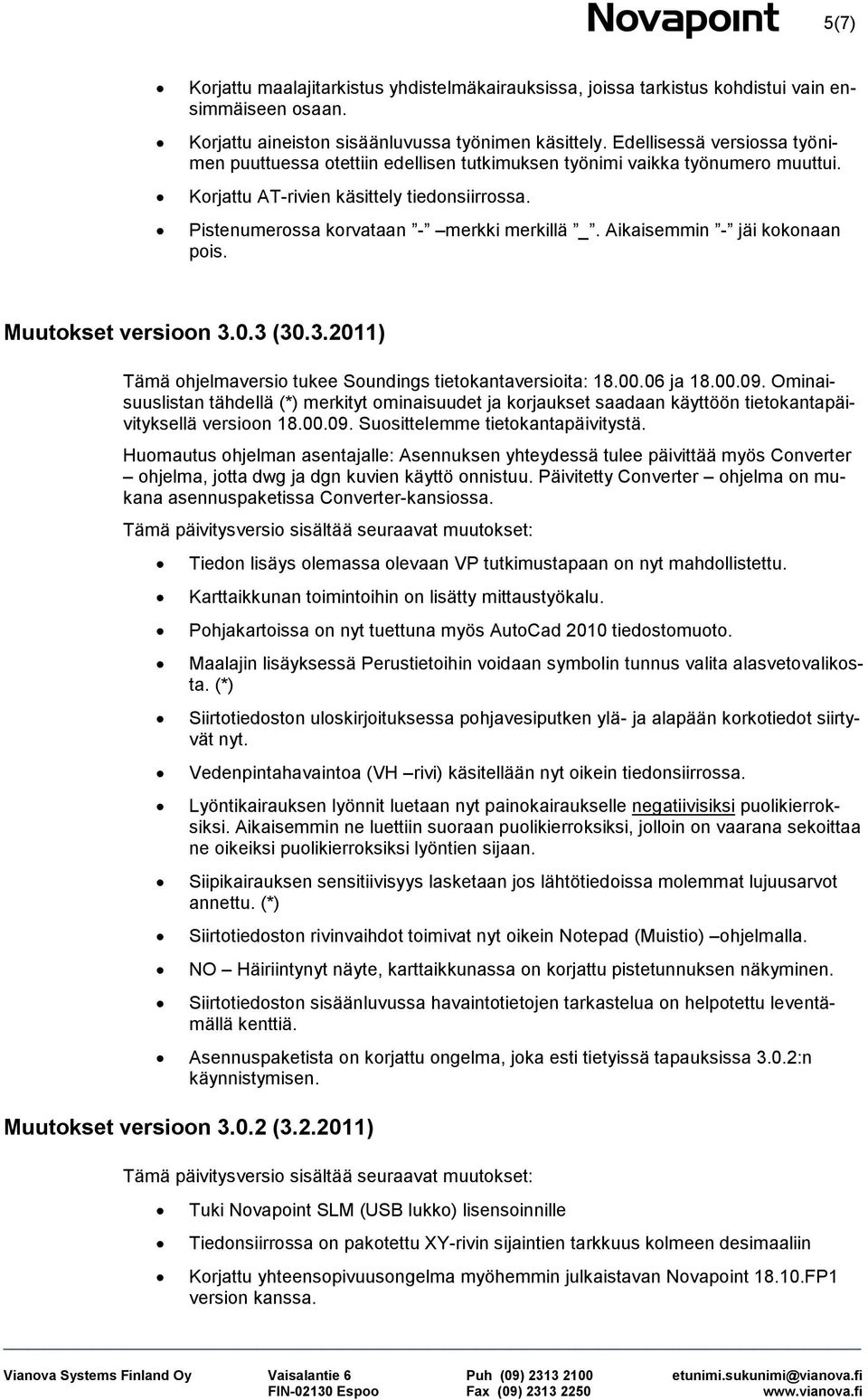 Aikaisemmin - jäi kknaan pis. Muutkset versin 3.0.3 (30.3.2011) Tämä hjelmaversi tukee Sundings tietkantaversiita: 18.00.06 ja 18.00.09.