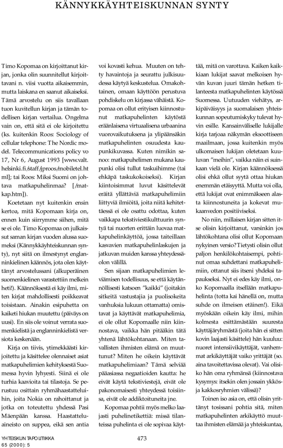 kuitenkin Roos: Sociology of cellular telephone: The Nordic model. Telecommunications policy vo 17, Nr 6, August 1993 [www.valt. helsinki.fi/staff/jproos/mobiletel.