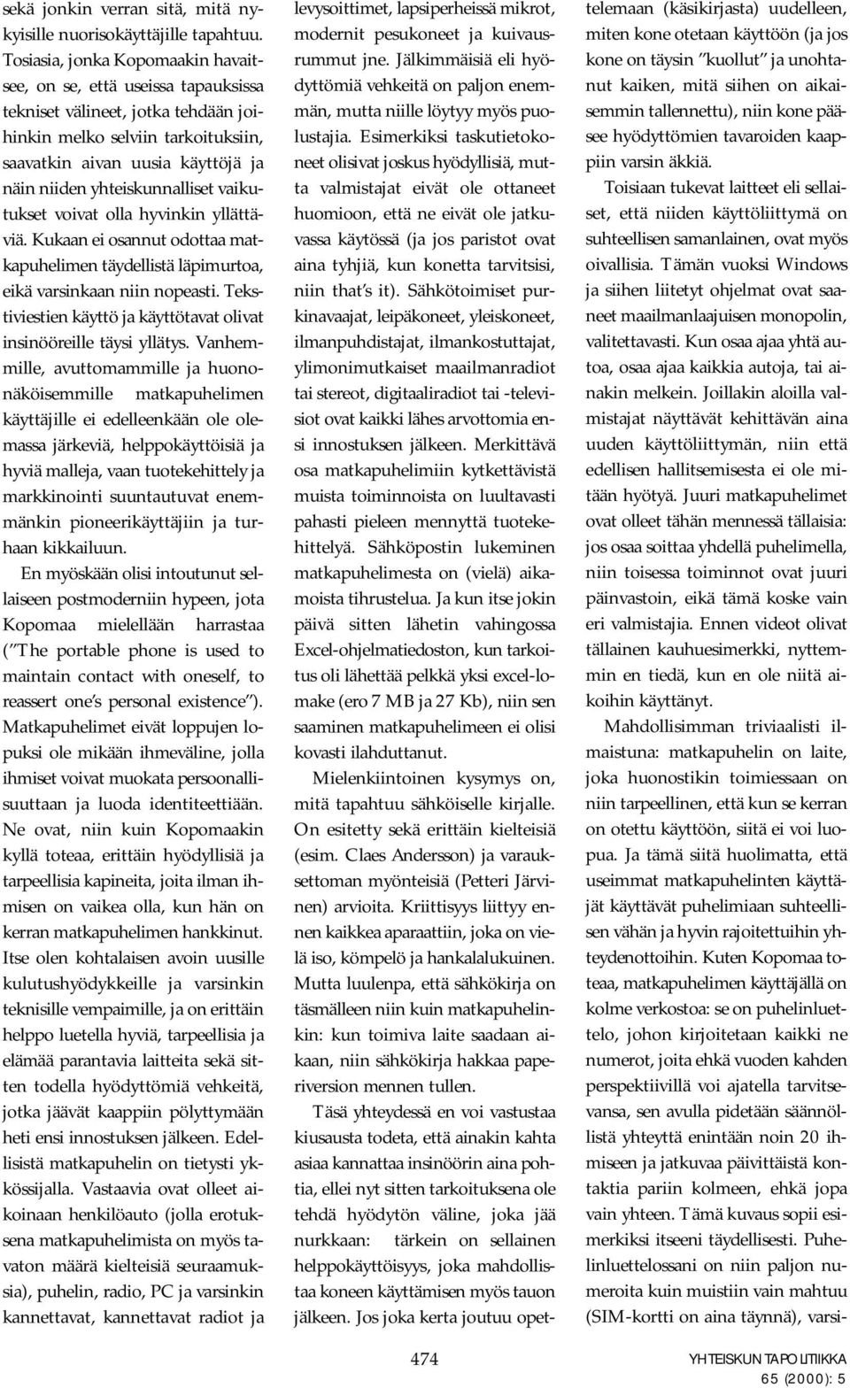 yhteiskunnalliset vaikutukset voivat olla hyvinkin yllättäviä. Kukaan ei osannut odottaa matkapuhelimen täydellistä läpimurtoa, eikä varsinkaan niin nopeasti.