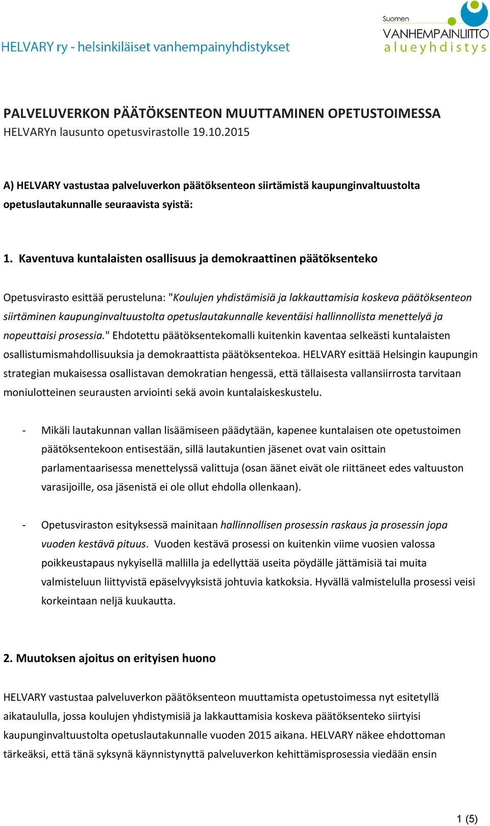 Kaventuva kuntalaisten osallisuus ja demokraattinen päätöksenteko Opetusvirasto esittää perusteluna: " Koulujen yhdistämisiä ja lakkauttamisia koskeva päätöksenteon siirtäminen kaupunginvaltuustolta