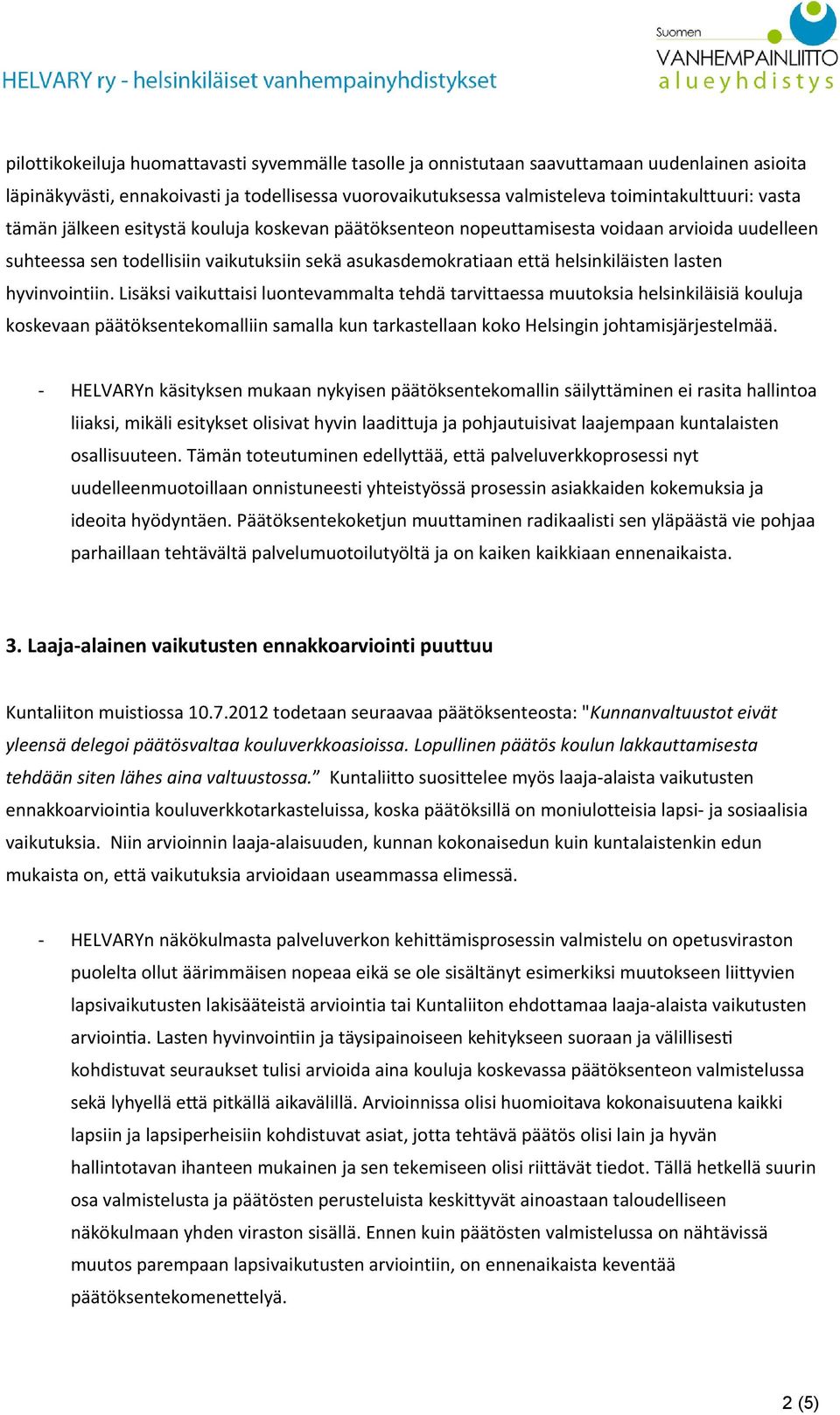 hyvinvointiin. Lisäksi vaikuttaisi luontevammalta tehdä tarvittaessa muutoksia helsinkiläisiä kouluja koskevaan päätöksentekomalliin samalla kun tarkastellaan koko Helsingin johtamisjärjestelmää.