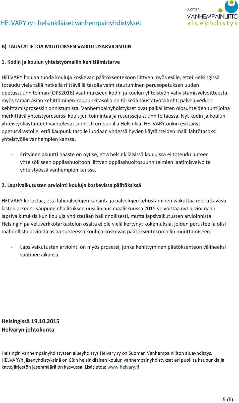 valmistautuminen perusopetuksen uuden opetussuunnitelman (OPS2016) vaatimukseen kodin ja koulun yhteistyön vahvistamisvelvoitteesta: myös tämän asian kehittäminen kaupunkitasolla on tärkeää