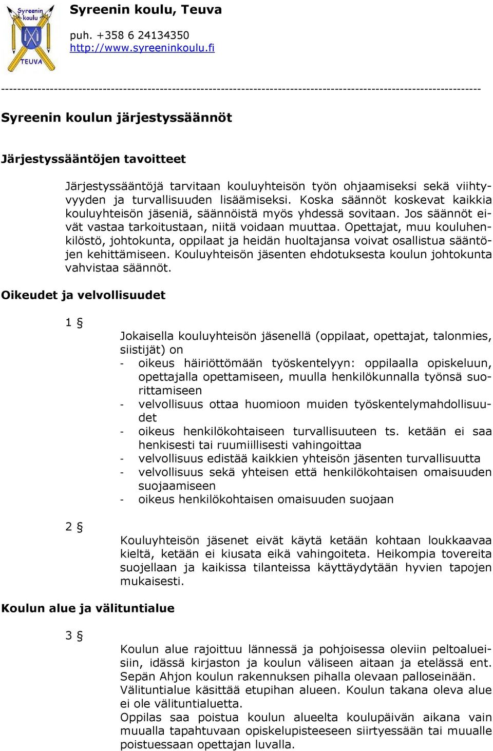 Järjestyssääntöjä tarvitaan kouluyhteisön työn ohjaamiseksi sekä viihtyvyyden ja turvallisuuden lisäämiseksi. Koska säännöt koskevat kaikkia kouluyhteisön jäseniä, säännöistä myös yhdessä sovitaan.