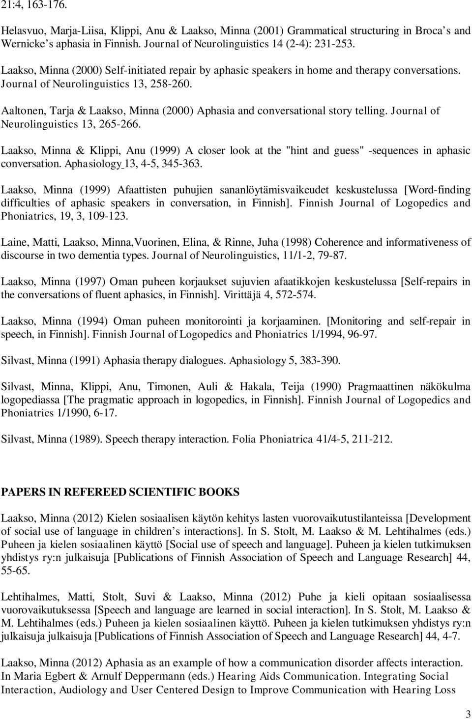 Aaltonen, Tarja & Laakso, Minna (2000) Aphasia and conversational story telling. Journal of Neurolinguistics 13, 265-266.