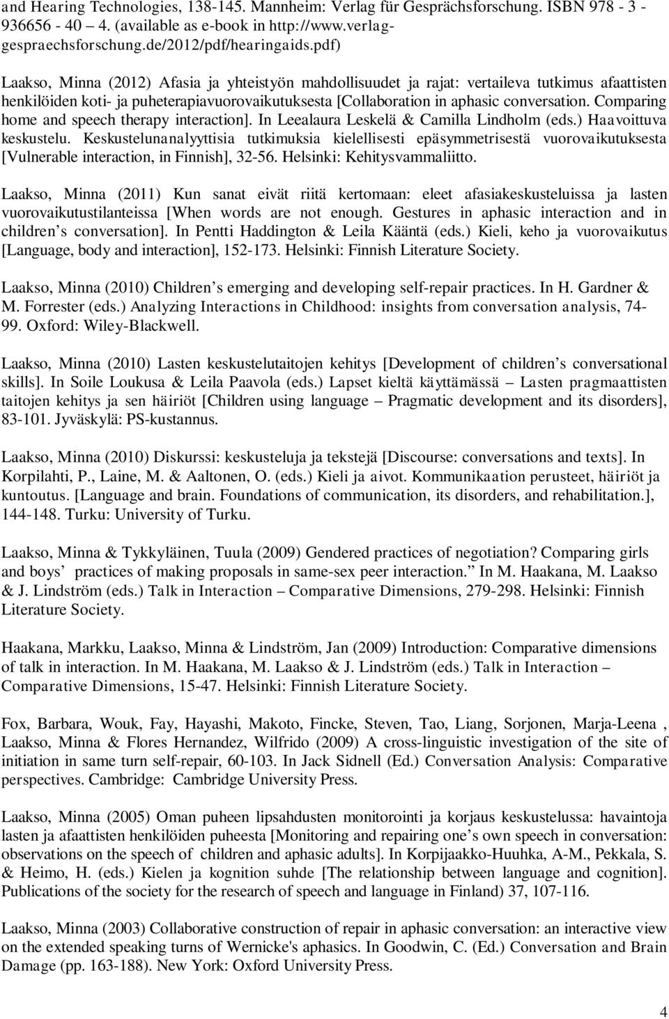 Comparing home and speech therapy interaction]. In Leealaura Leskelä & Camilla Lindholm (eds.) Haavoittuva keskustelu.