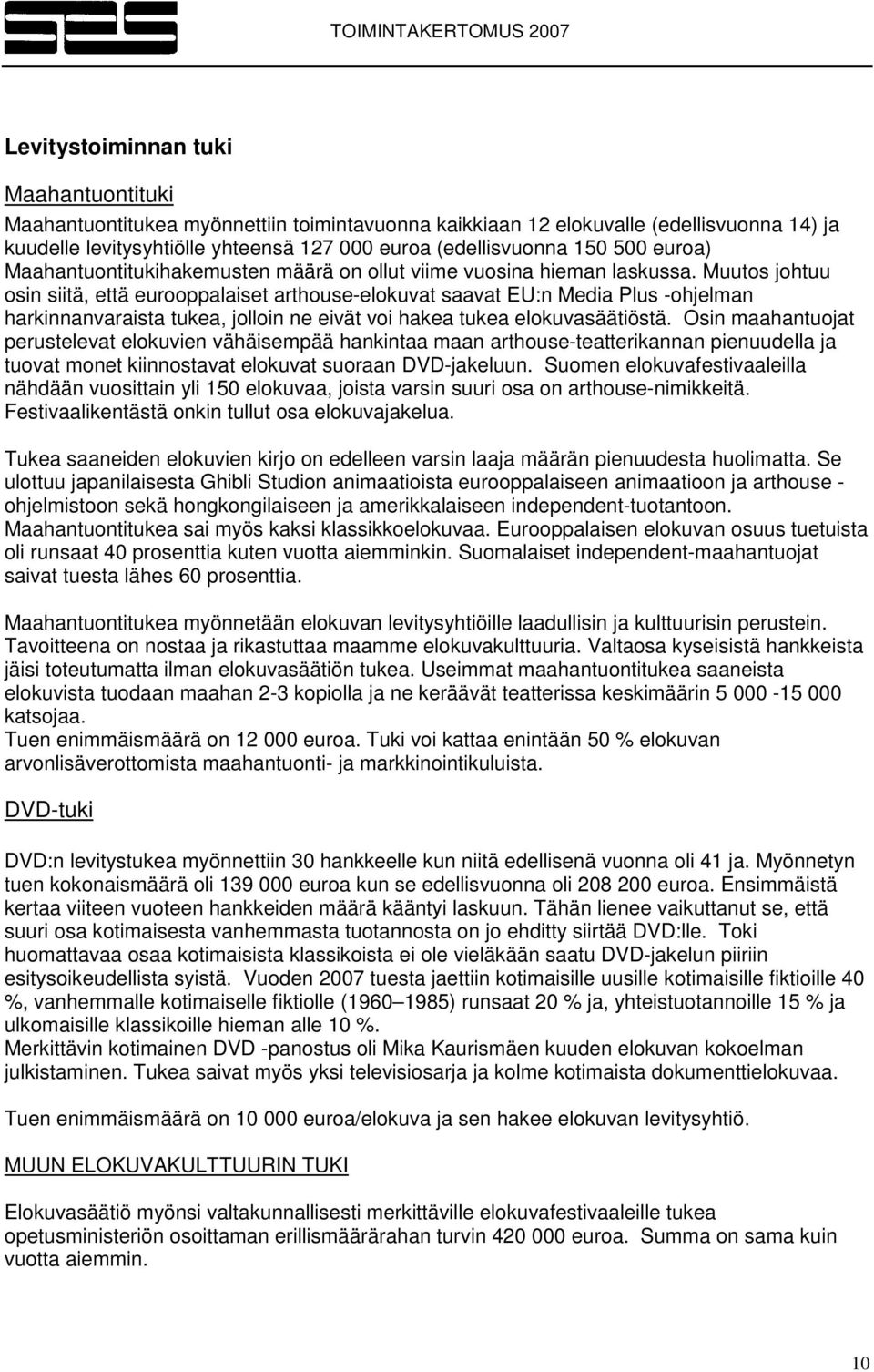 Muutos johtuu osin siitä, että eurooppalaiset arthouse-elokuvat saavat EU:n Media Plus -ohjelman harkinnanvaraista tukea, jolloin ne eivät voi hakea tukea elokuvasäätiöstä.