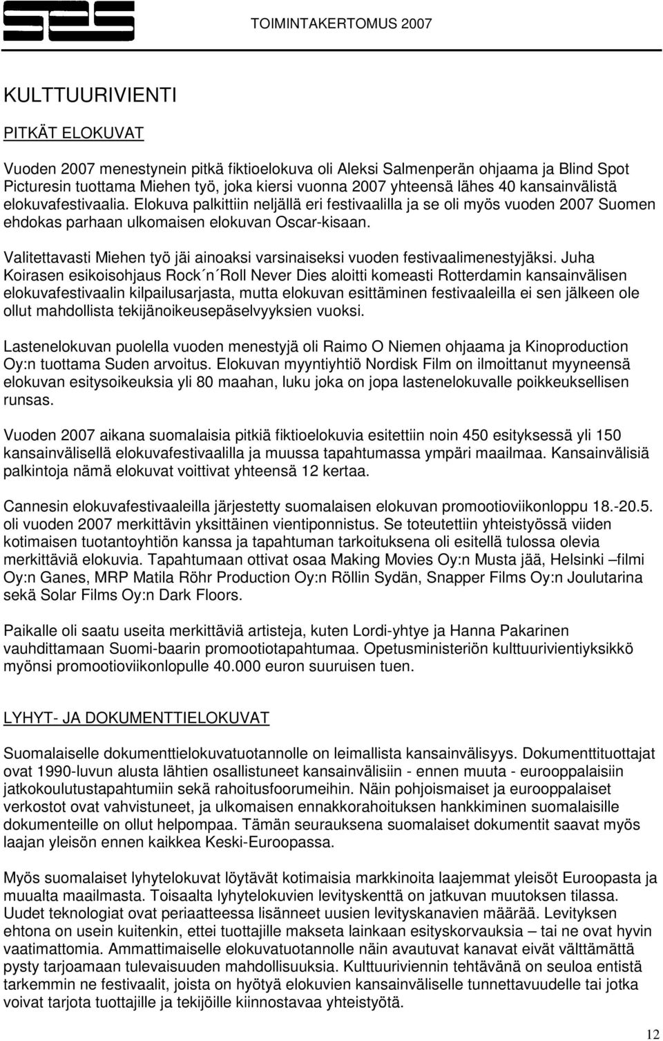 Valitettavasti Miehen työ jäi ainoaksi varsinaiseksi vuoden festivaalimenestyjäksi.