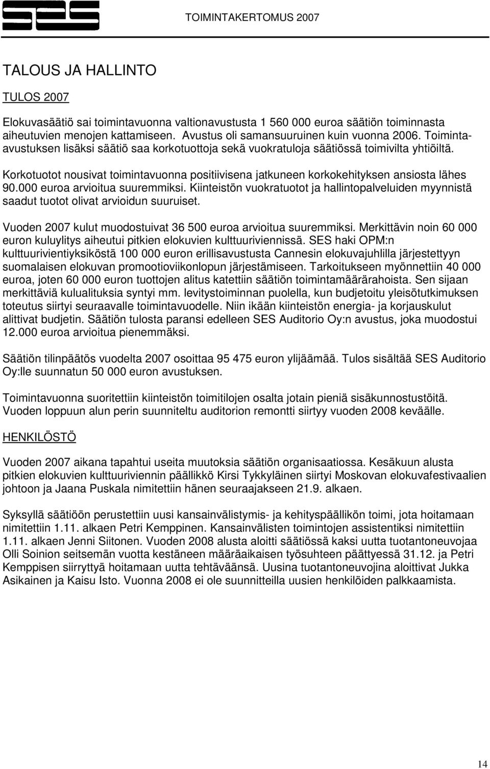 000 euroa arvioitua suuremmiksi. Kiinteistön vuokratuotot ja hallintopalveluiden myynnistä saadut tuotot olivat arvioidun suuruiset. Vuoden 2007 kulut muodostuivat 36 500 euroa arvioitua suuremmiksi.