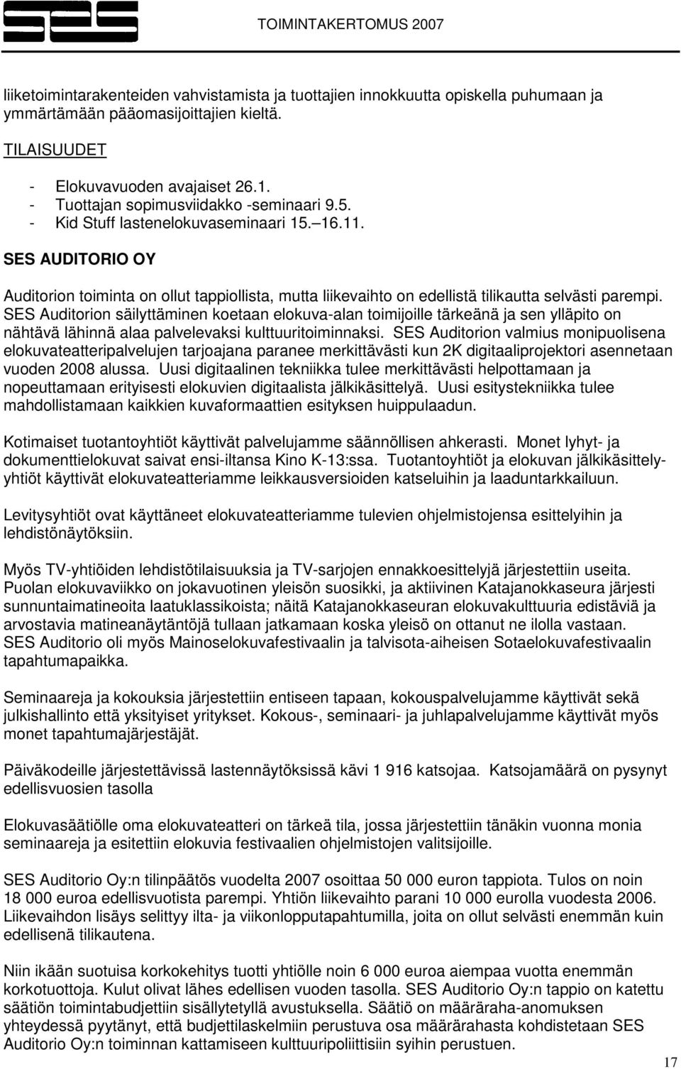 SES AUDITORIO OY Auditorion toiminta on ollut tappiollista, mutta liikevaihto on edellistä tilikautta selvästi parempi.