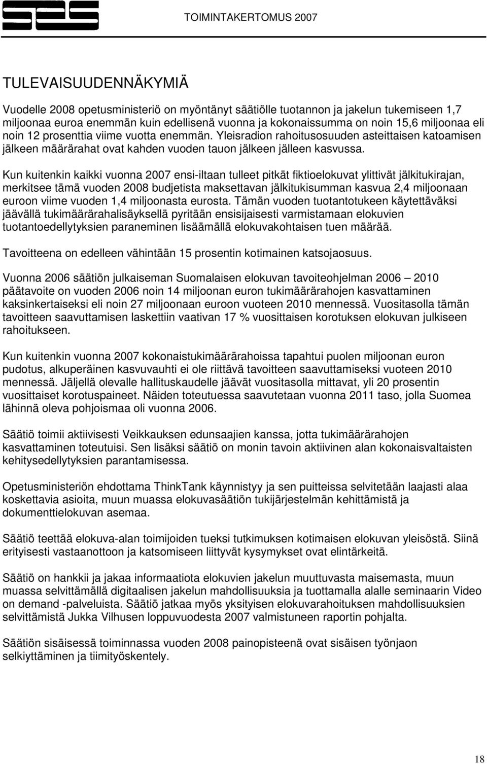 Kun kuitenkin kaikki vuonna 2007 ensi-iltaan tulleet pitkät fiktioelokuvat ylittivät jälkitukirajan, merkitsee tämä vuoden 2008 budjetista maksettavan jälkitukisumman kasvua 2,4 miljoonaan euroon