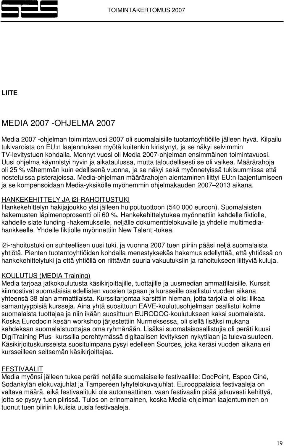 Uusi ohjelma käynnistyi hyvin ja aikataulussa, mutta taloudellisesti se oli vaikea.