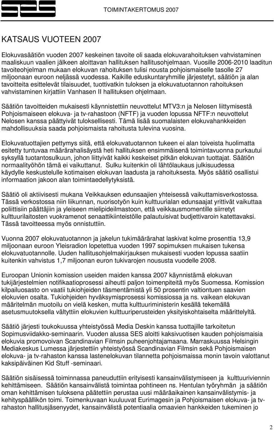 Kaikille eduskuntaryhmille järjestetyt, säätiön ja alan tavoitteita esittelevät tilaisuudet, tuottivatkin tuloksen ja elokuvatuotannon rahoituksen vahvistaminen kirjattiin Vanhasen II hallituksen