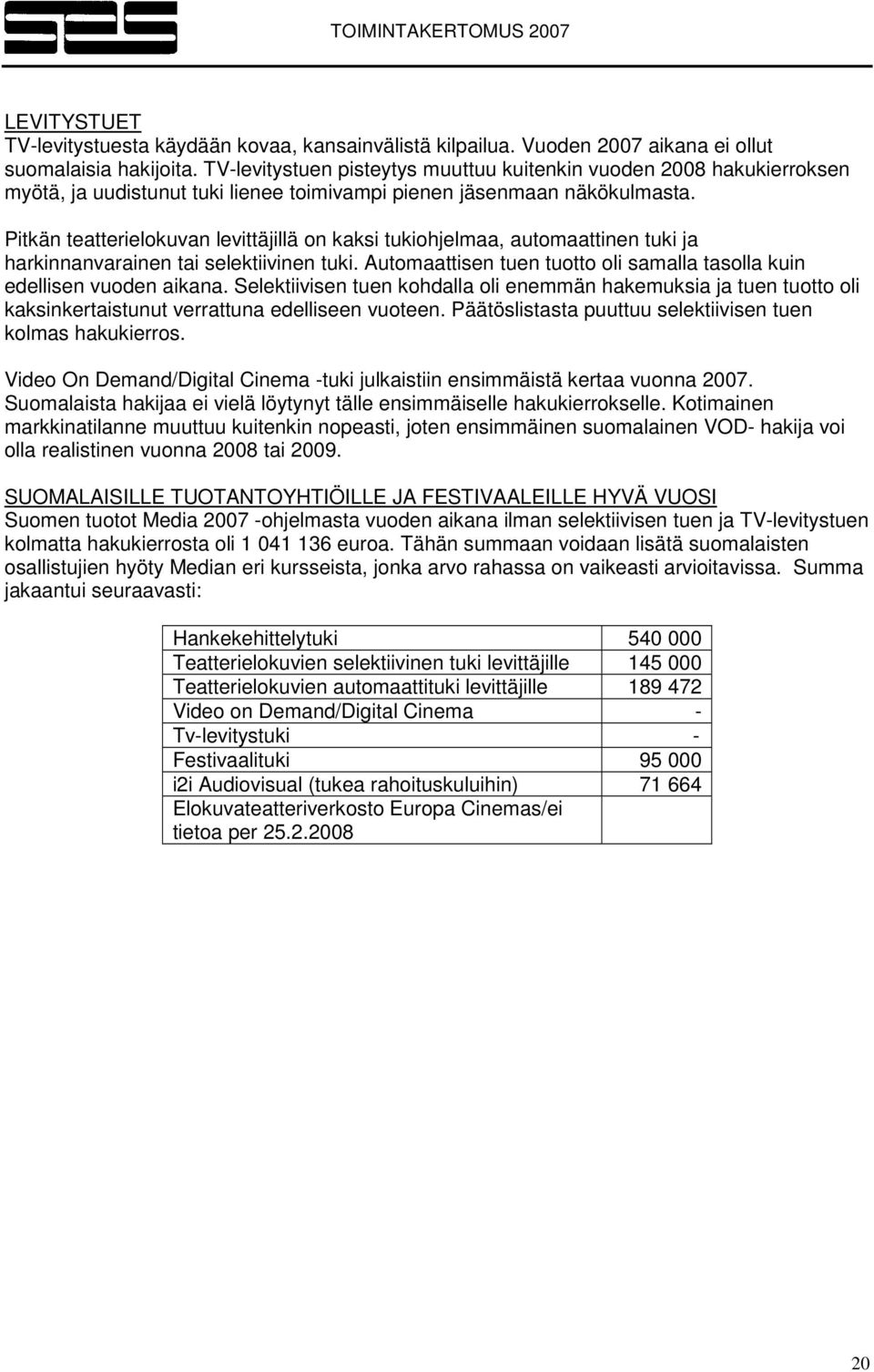 Pitkän teatterielokuvan levittäjillä on kaksi tukiohjelmaa, automaattinen tuki ja harkinnanvarainen tai selektiivinen tuki. Automaattisen tuen tuotto oli samalla tasolla kuin edellisen vuoden aikana.