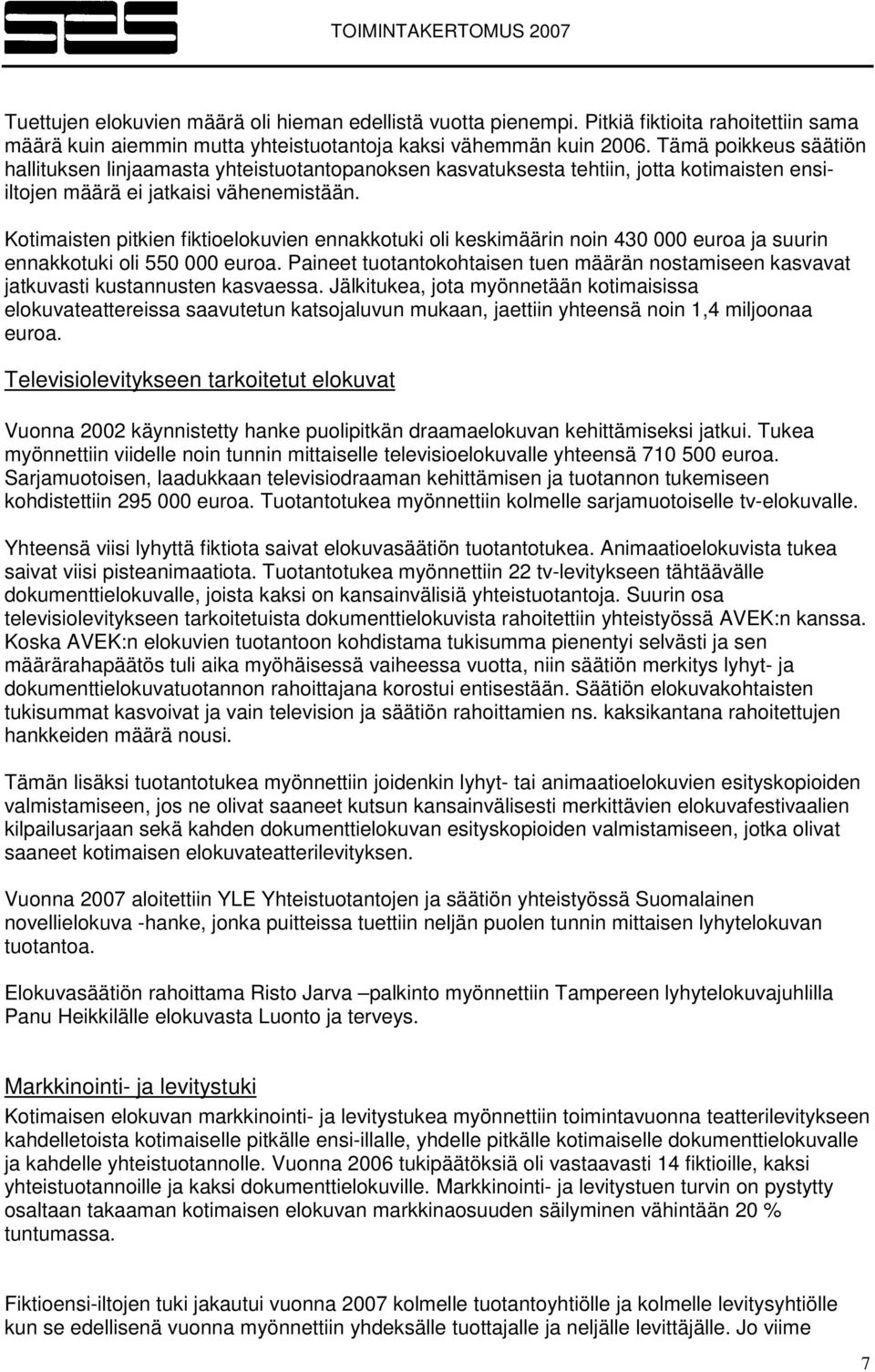 Kotimaisten pitkien fiktioelokuvien ennakkotuki oli keskimäärin noin 430 000 euroa ja suurin ennakkotuki oli 550 000 euroa.