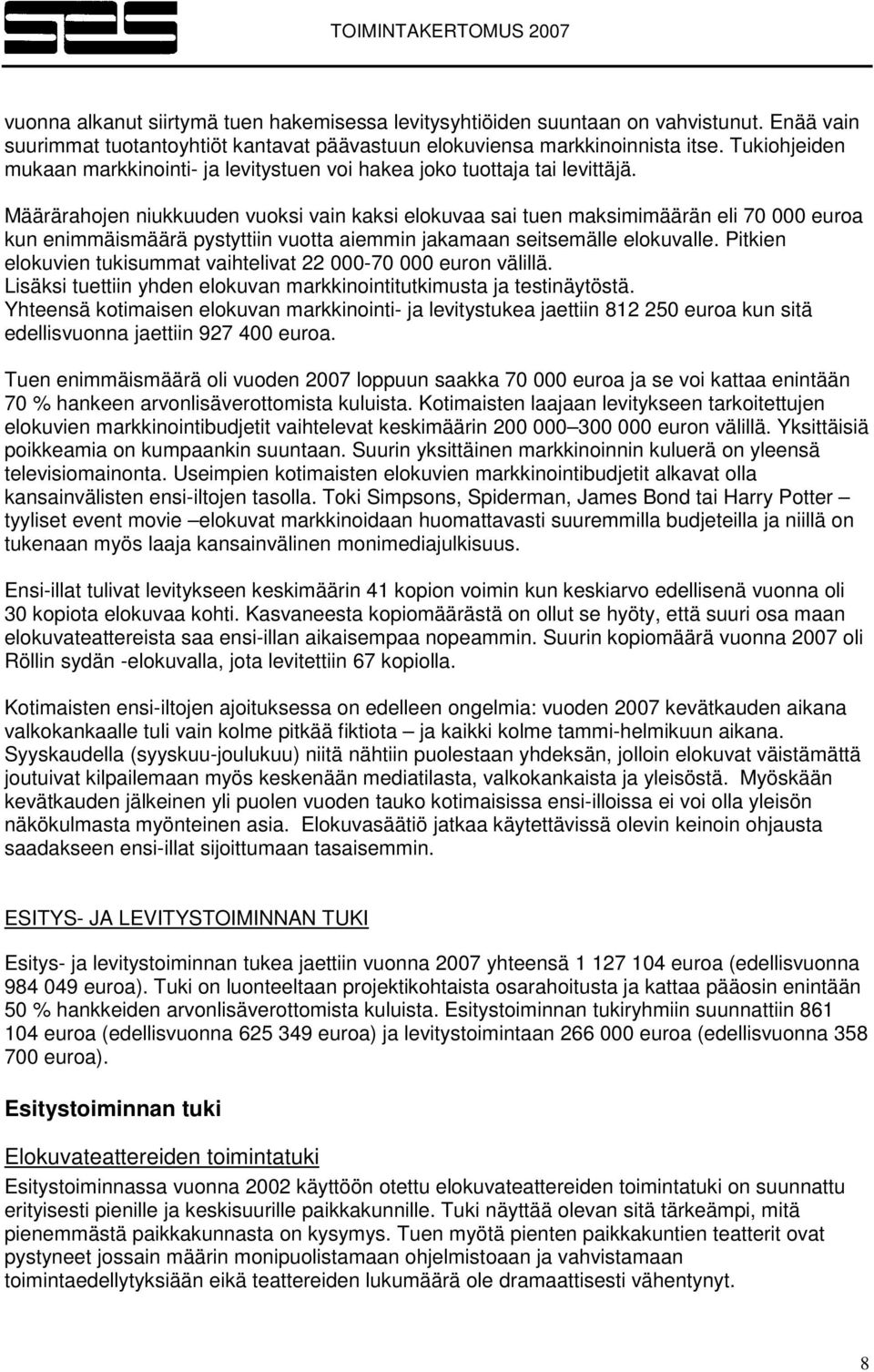 Määrärahojen niukkuuden vuoksi vain kaksi elokuvaa sai tuen maksimimäärän eli 70 000 euroa kun enimmäismäärä pystyttiin vuotta aiemmin jakamaan seitsemälle elokuvalle.