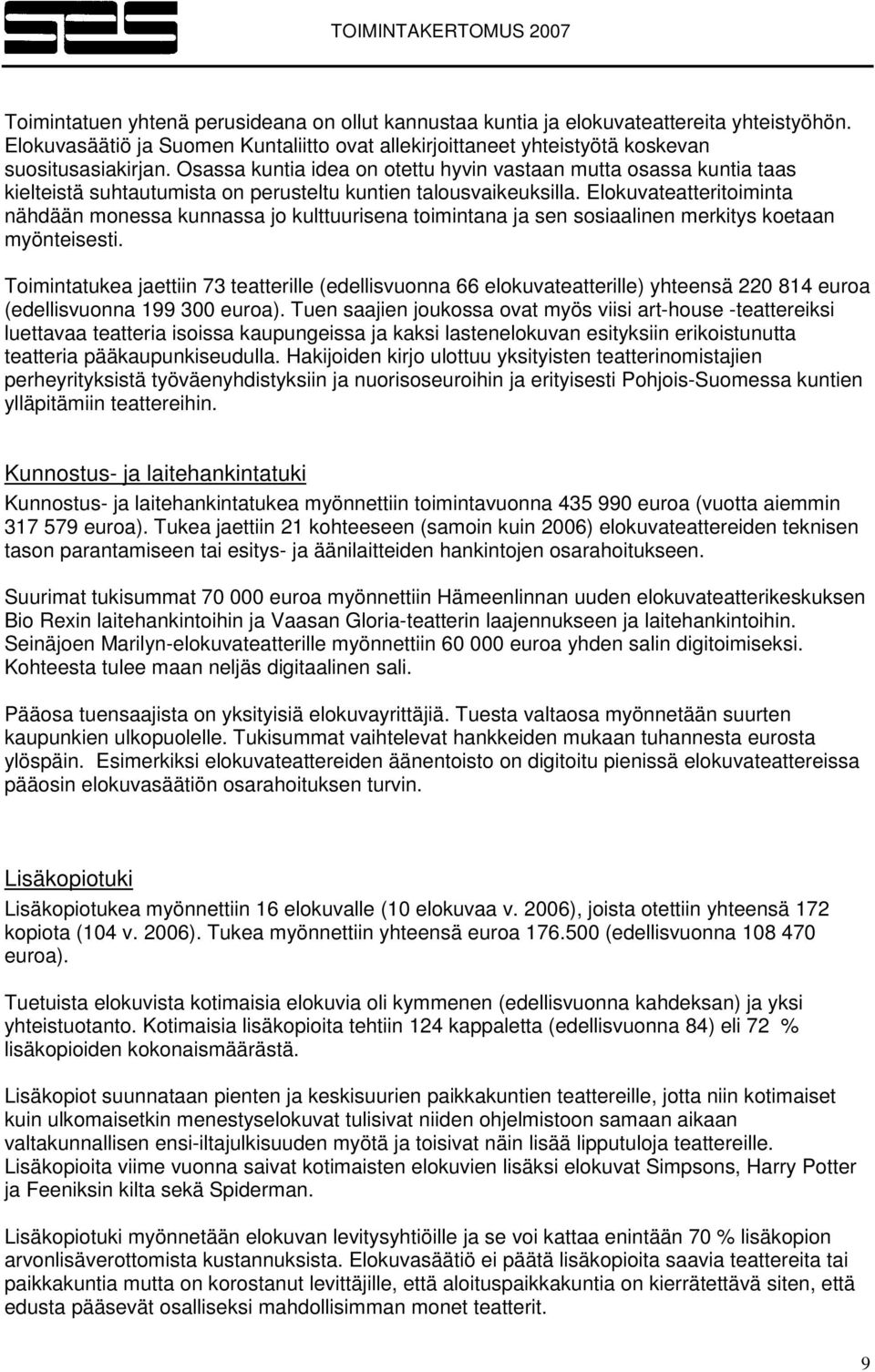 Elokuvateatteritoiminta nähdään monessa kunnassa jo kulttuurisena toimintana ja sen sosiaalinen merkitys koetaan myönteisesti.