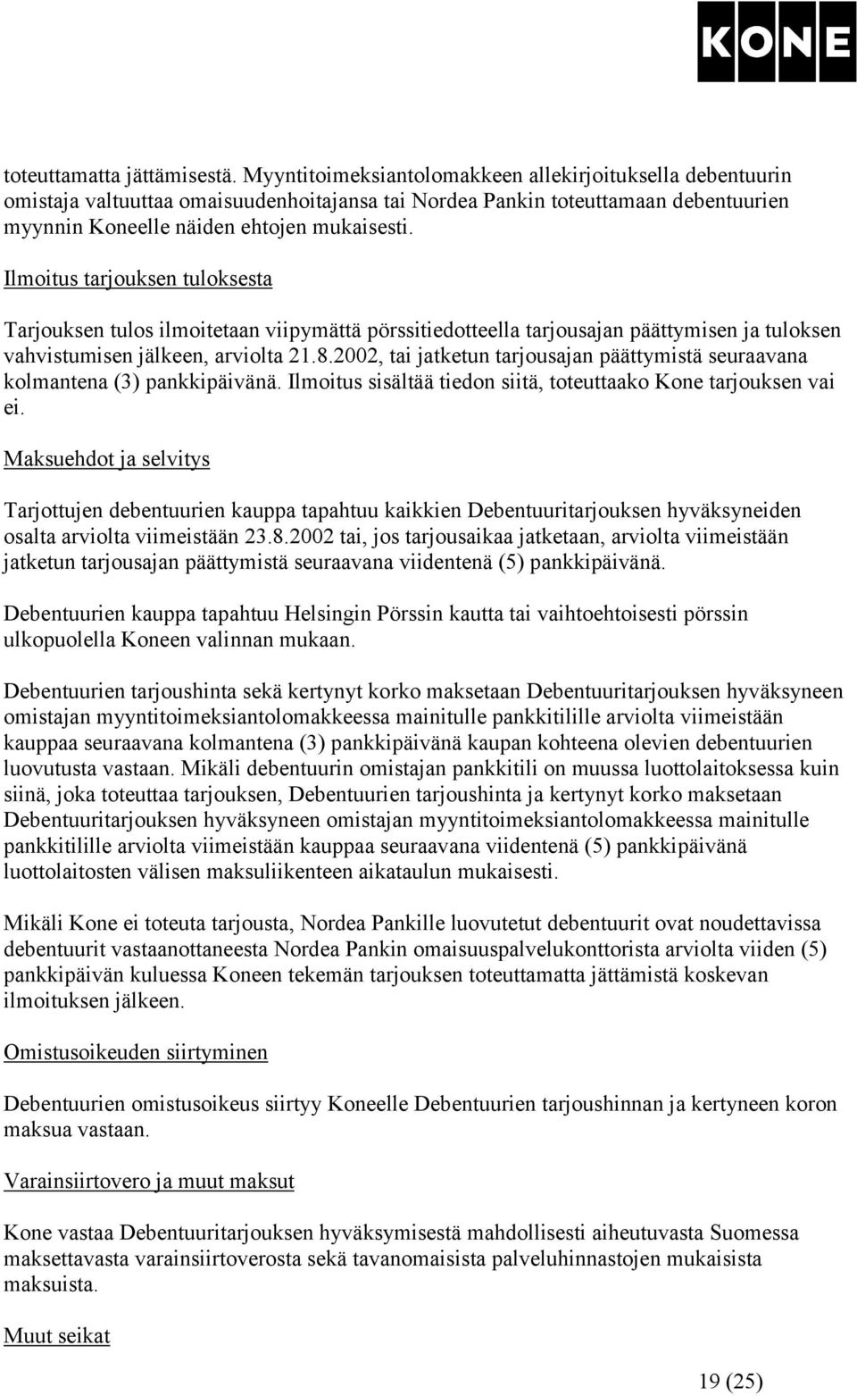 Ilmoitus tarjouksen tuloksesta Tarjouksen tulos ilmoitetaan viipymättä pörssitiedotteella tarjousajan päättymisen ja tuloksen vahvistumisen jälkeen, arviolta 21.8.