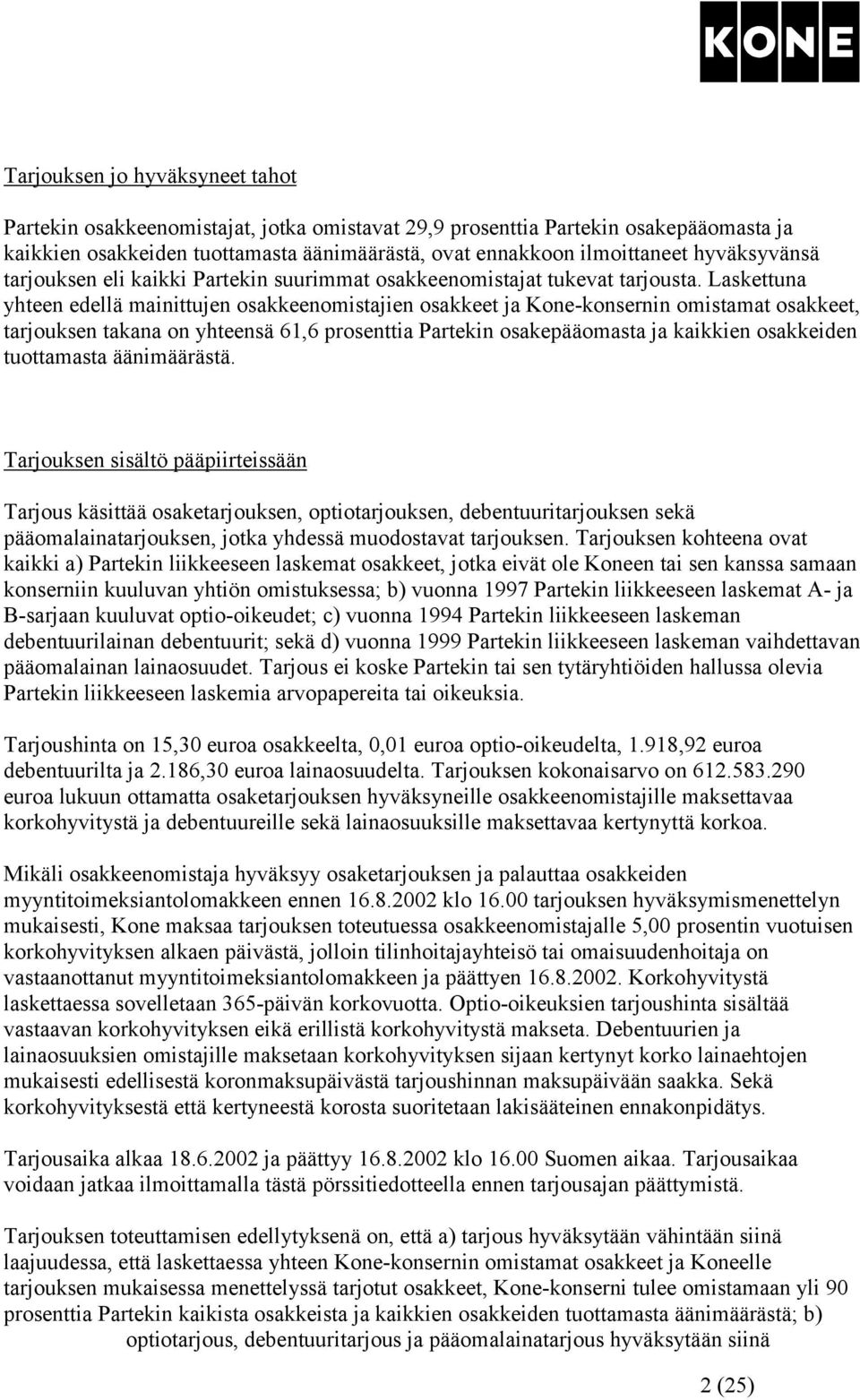 Laskettuna yhteen edellä mainittujen osakkeenomistajien osakkeet ja Kone-konsernin omistamat osakkeet, tarjouksen takana on yhteensä 61,6 prosenttia Partekin osakepääomasta ja kaikkien osakkeiden