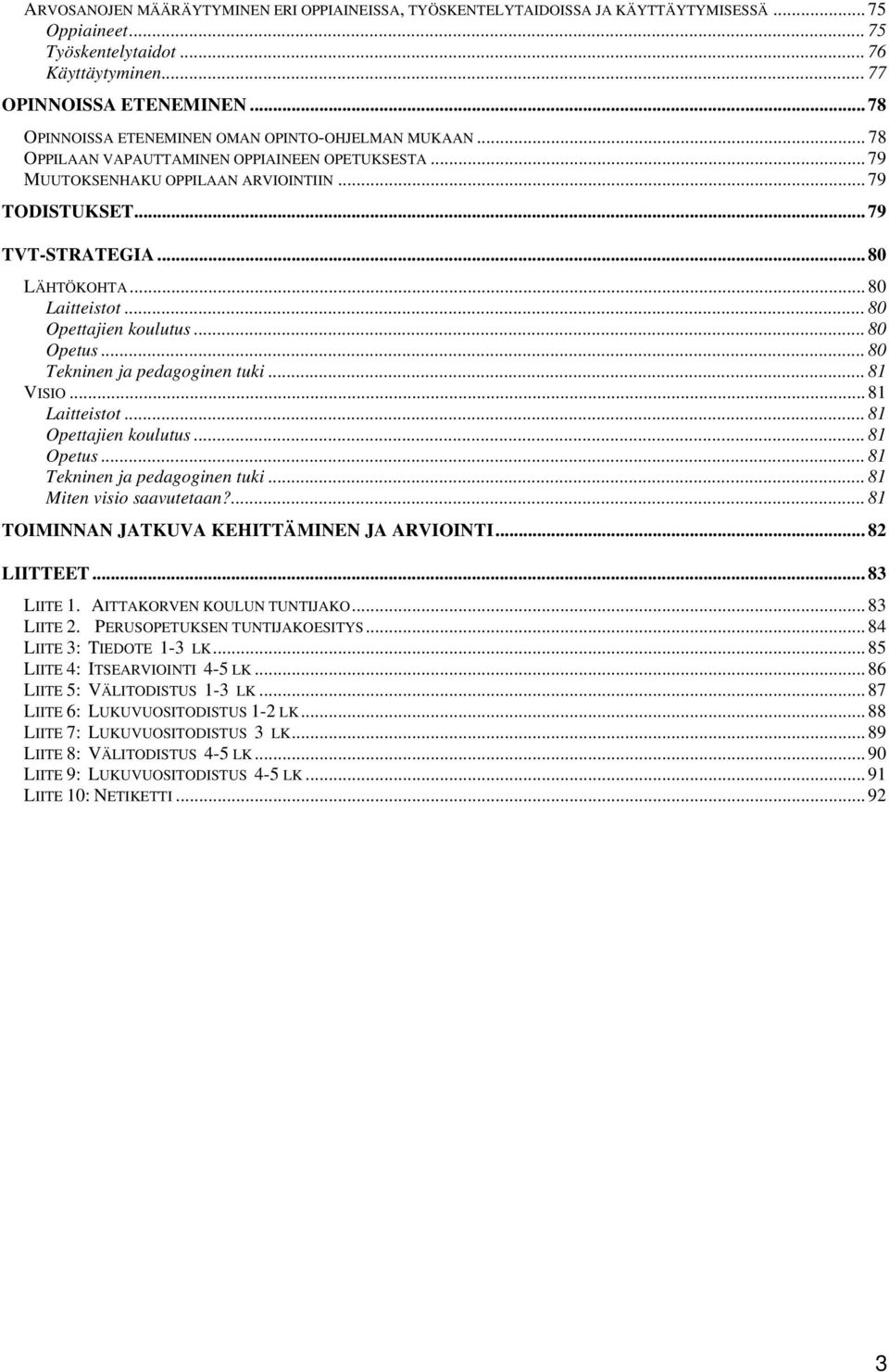 .. 80 LÄHTÖKOHTA... 80 Laitteistot... 80 Opettajien koulutus... 80 Opetus... 80 Tekninen ja pedagoginen tuki... 81 VISIO... 81 Laitteistot... 81 Opettajien koulutus... 81 Opetus.