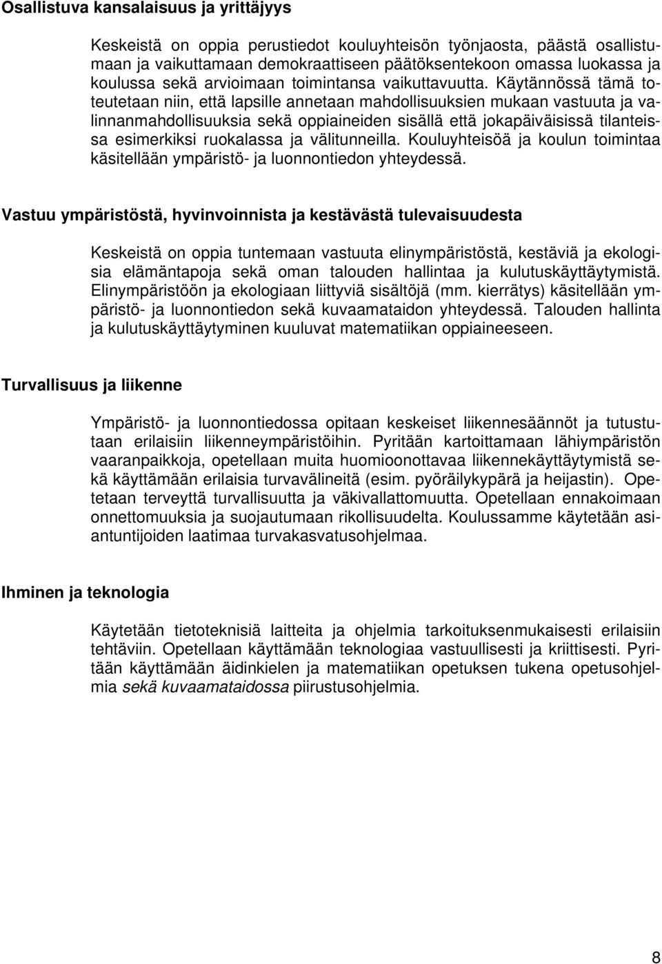 Käytännössä tämä toteutetaan niin, että lapsille annetaan mahdollisuuksien mukaan vastuuta ja valinnanmahdollisuuksia sekä oppiaineiden sisällä että jokapäiväisissä tilanteissa esimerkiksi ruokalassa