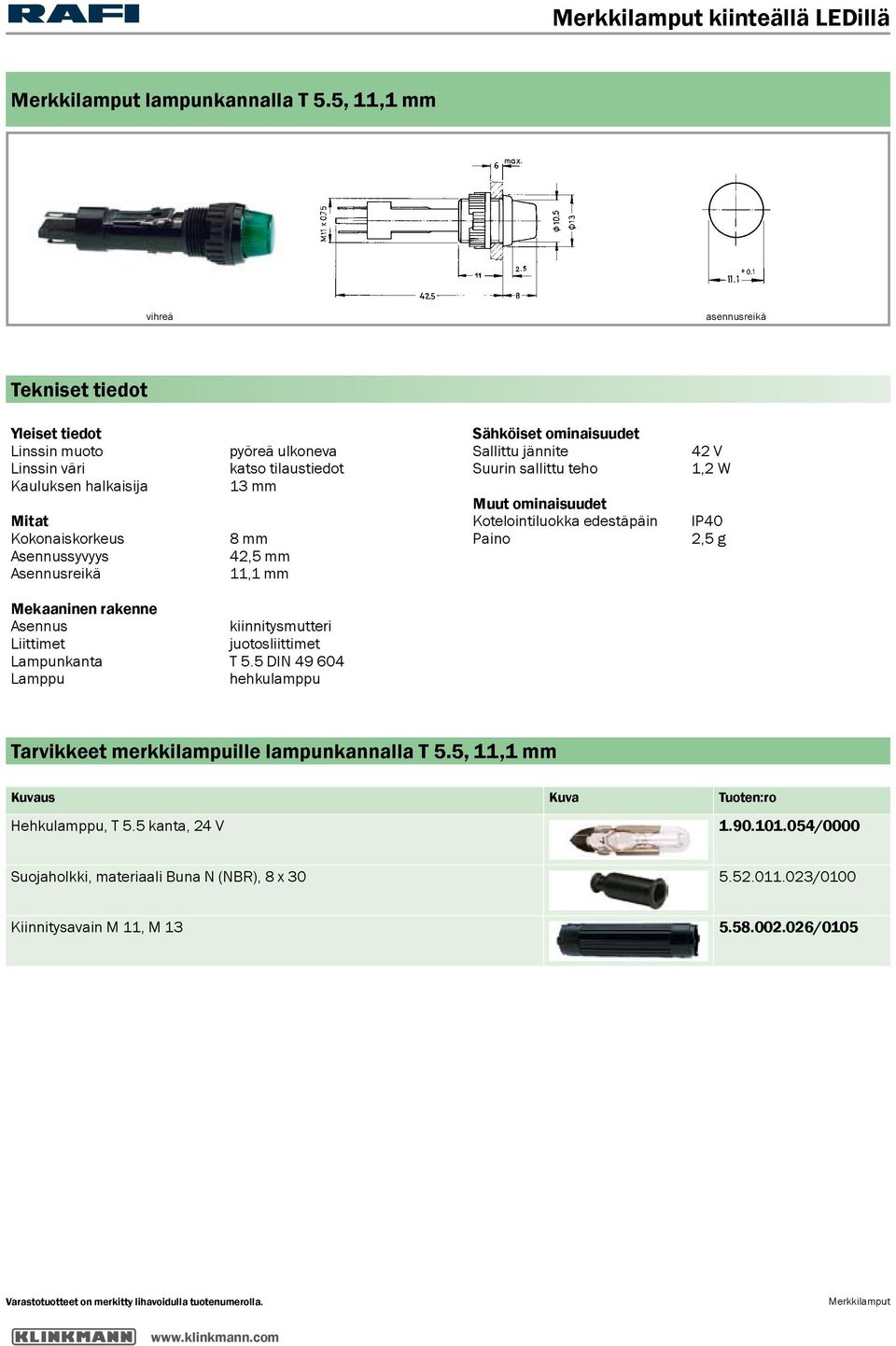 mm 11,1 mm Sähköiset ominaisuudet Muut ominaisuudet Kotelointiluokka edestäpäin Paino 42 V 1,2 W IP40 2,5 g Mekaaninen rakenne Asennus kiinnitysmutteri