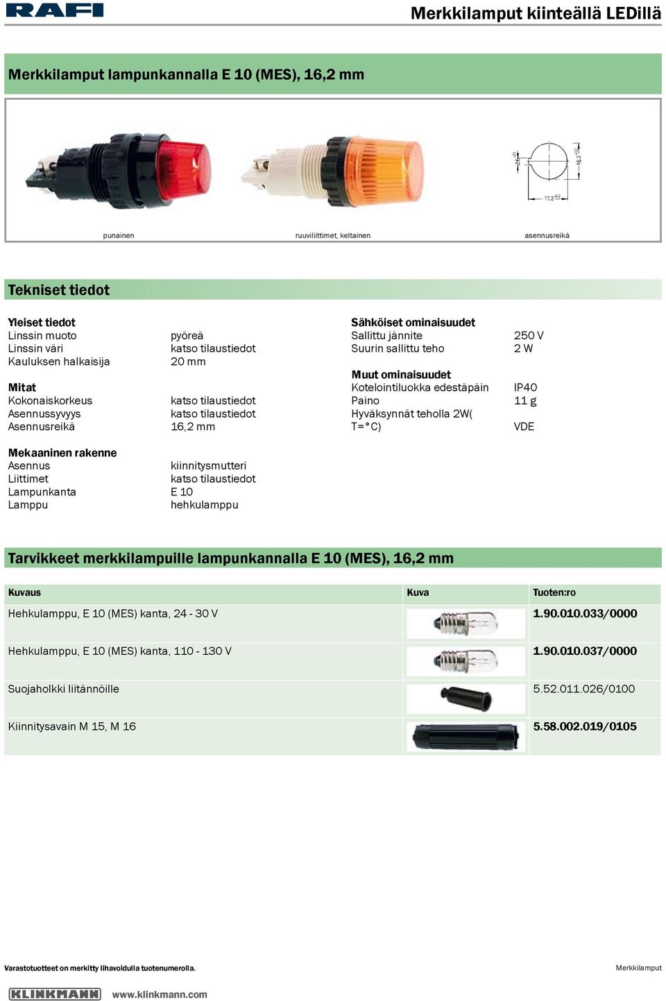 rakenne Asennus kiinnitysmutteri Lampunkanta E 10 hehkulamppu Tarvikkeet merkkilampuille lampunkannalla E 10 (MES), 16,2 mm Kuvaus Kuva Tuoten:ro Hehkulamppu, E 10 (MES)