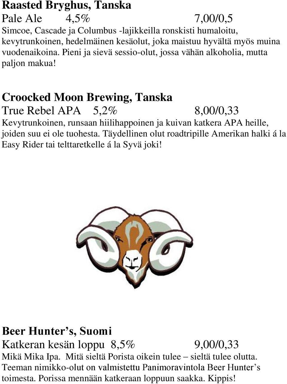 Croocked Moon Brewing, Tanska True Rebel APA 5,2% 8,00/0,33 Kevytrunkoinen, runsaan hiilihappoinen ja kuivan katkera APA heille, joiden suu ei ole tuohesta.