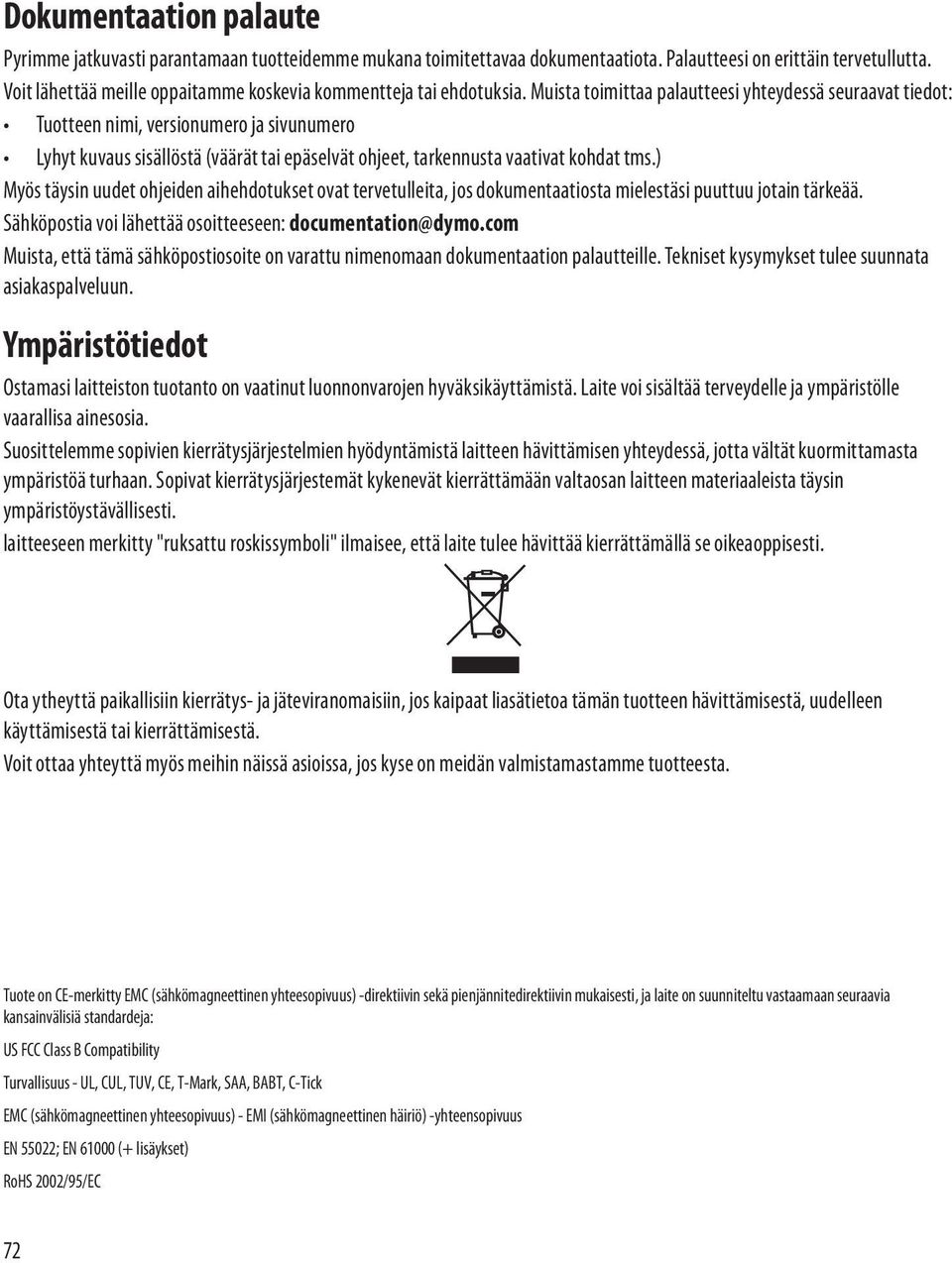 Muista toimittaa palautteesi yhteydessä seuraavat tiedot: Tuotteen nimi, versionumero ja sivunumero Lyhyt kuvaus sisällöstä (väärät tai epäselvät ohjeet, tarkennusta vaativat kohdat tms.