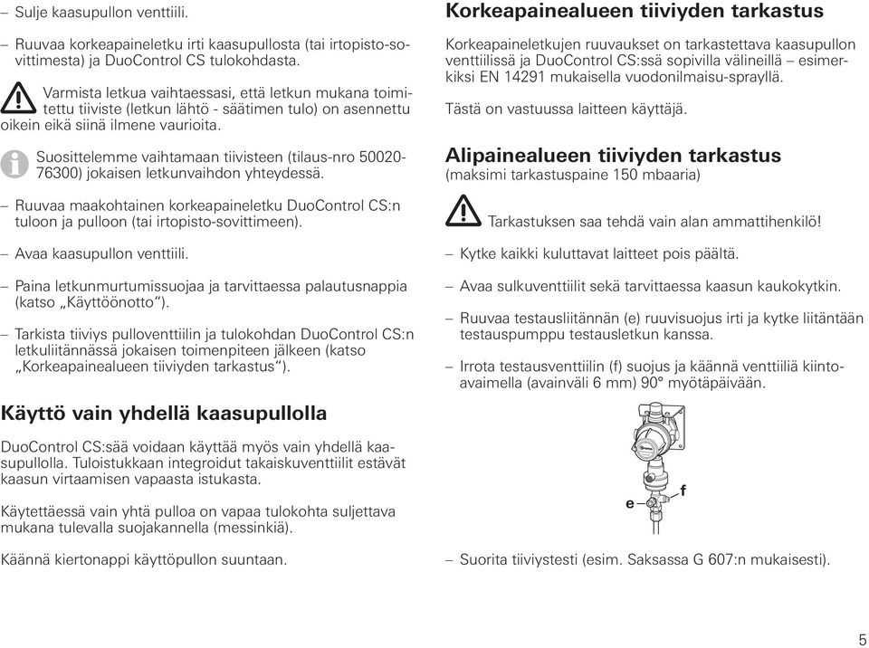 Suosittelemme vaihtamaan tiivisteen (tilaus-nro 50020-76300) jokaisen letkunvaihdon yhteydessä. Ruuvaa maakohtainen korkeapaineletku DuoControl CS:n tuloon ja pulloon (tai irtopisto-sovittimeen).