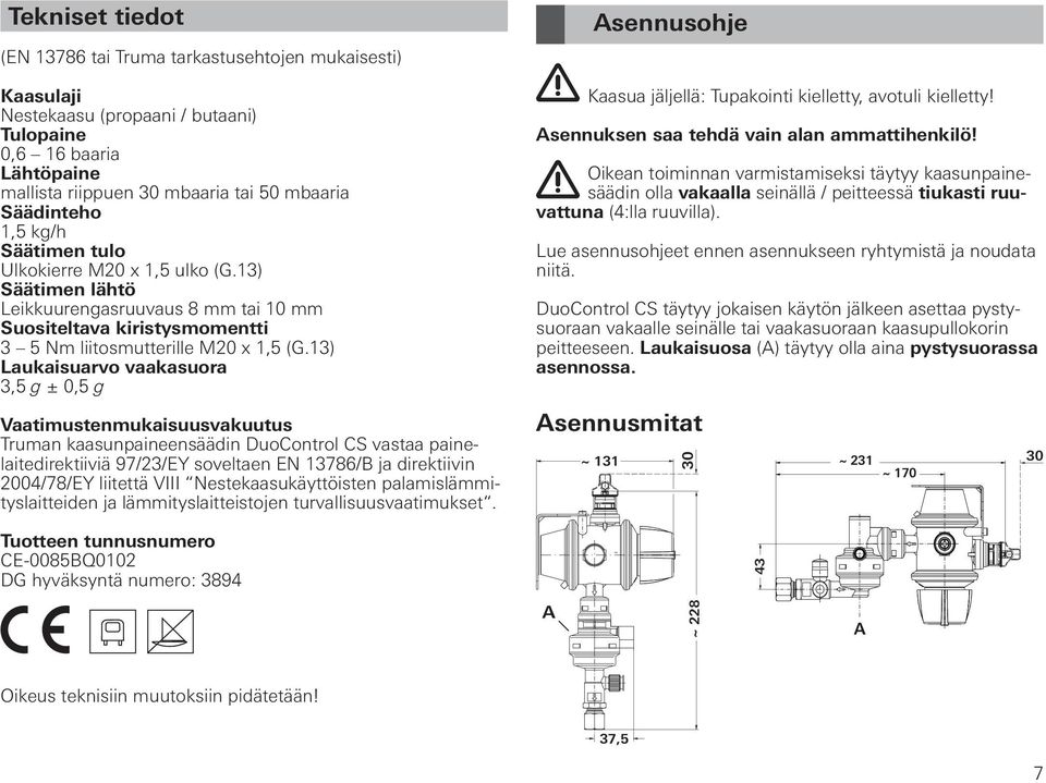 13) Laukaisuarvo vaakasuora 3,5 g ± 0,5 g Vaatimustenmukaisuusvakuutus Truman kaasunpaineensäädin DuoControl CS vastaa painelaitedirektiiviä 97/23/EY soveltaen EN 13786/B ja direktiivin 2004/78/EY