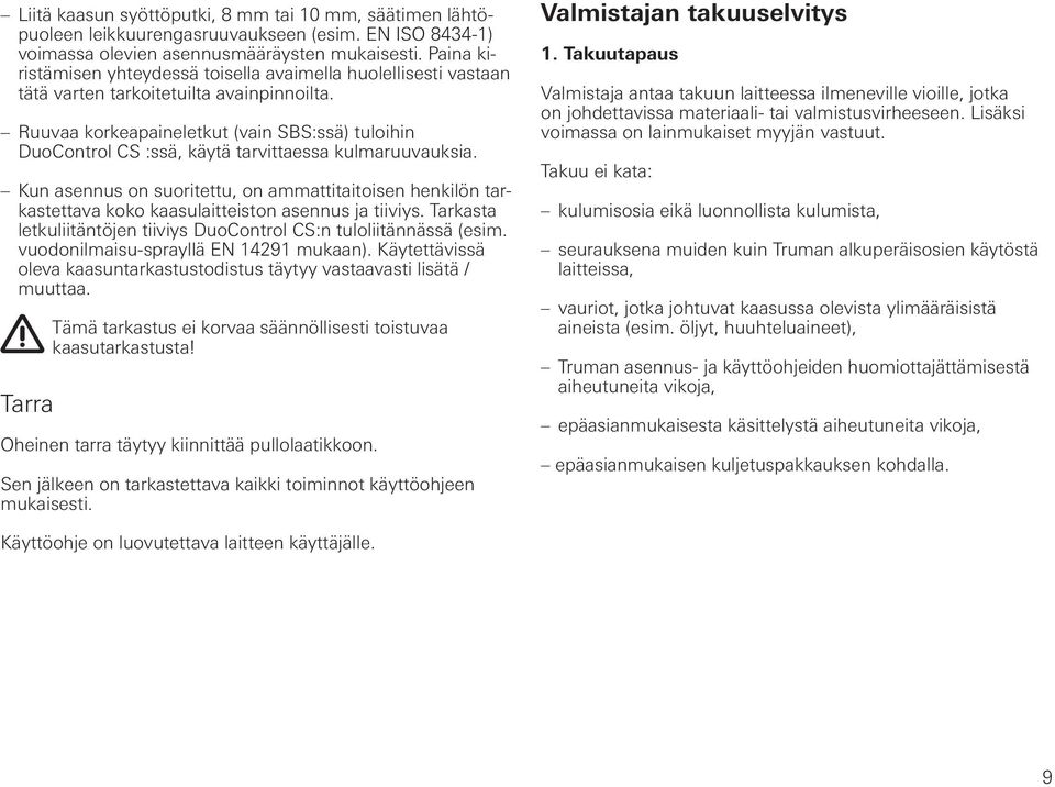 Ruuvaa korkeapaineletkut (vain SBS:ssä) tuloihin DuoControl CS :ssä, käytä tarvittaessa kulmaruuvauksia.