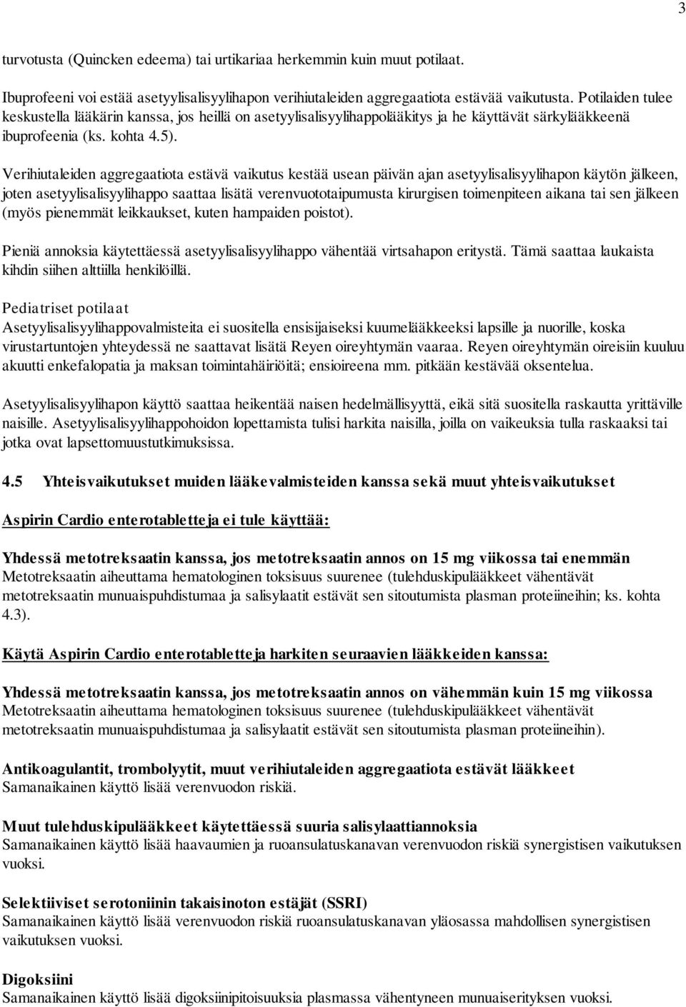 Verihiutaleiden aggregaatiota estävä vaikutus kestää usean päivän ajan asetyylisalisyylihapon käytön jälkeen, joten asetyylisalisyylihappo saattaa lisätä verenvuototaipumusta kirurgisen toimenpiteen
