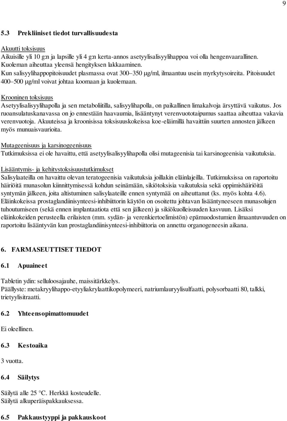 Pitoisuudet 400 500 g/ml voivat johtaa koomaan ja kuolemaan. Krooninen toksisuus Asetyylisalisyylihapolla ja sen metaboliitilla, salisyylihapolla, on paikallinen limakalvoja ärsyttävä vaikutus.