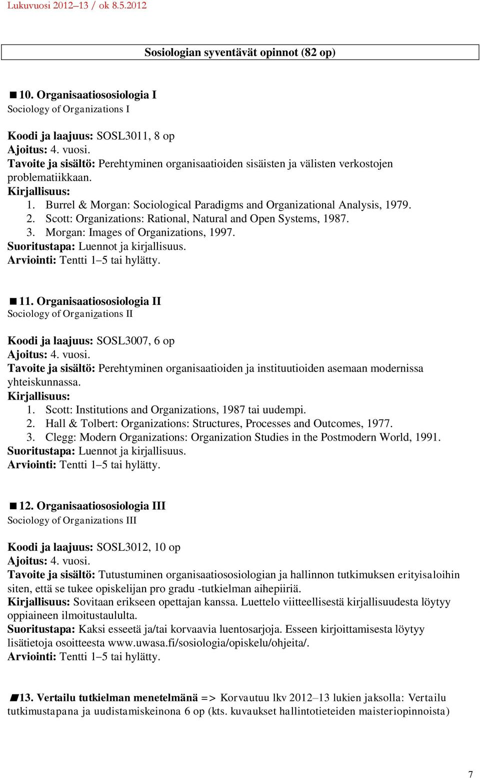 Scott: Organizations: Rational, Natural and Open Systems, 1987. 3. Morgan: Images of Organizations, 1997. 11.