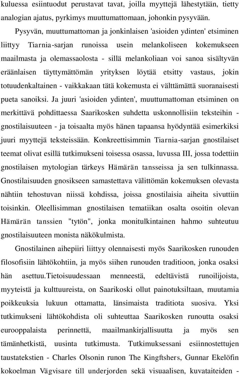 sisältyvän eräänlaisen täyttymättömän yrityksen löytää etsitty vastaus, jokin totuudenkaltainen - vaikkakaan tätä kokemusta ei välttämättä suoranaisesti pueta sanoiksi.