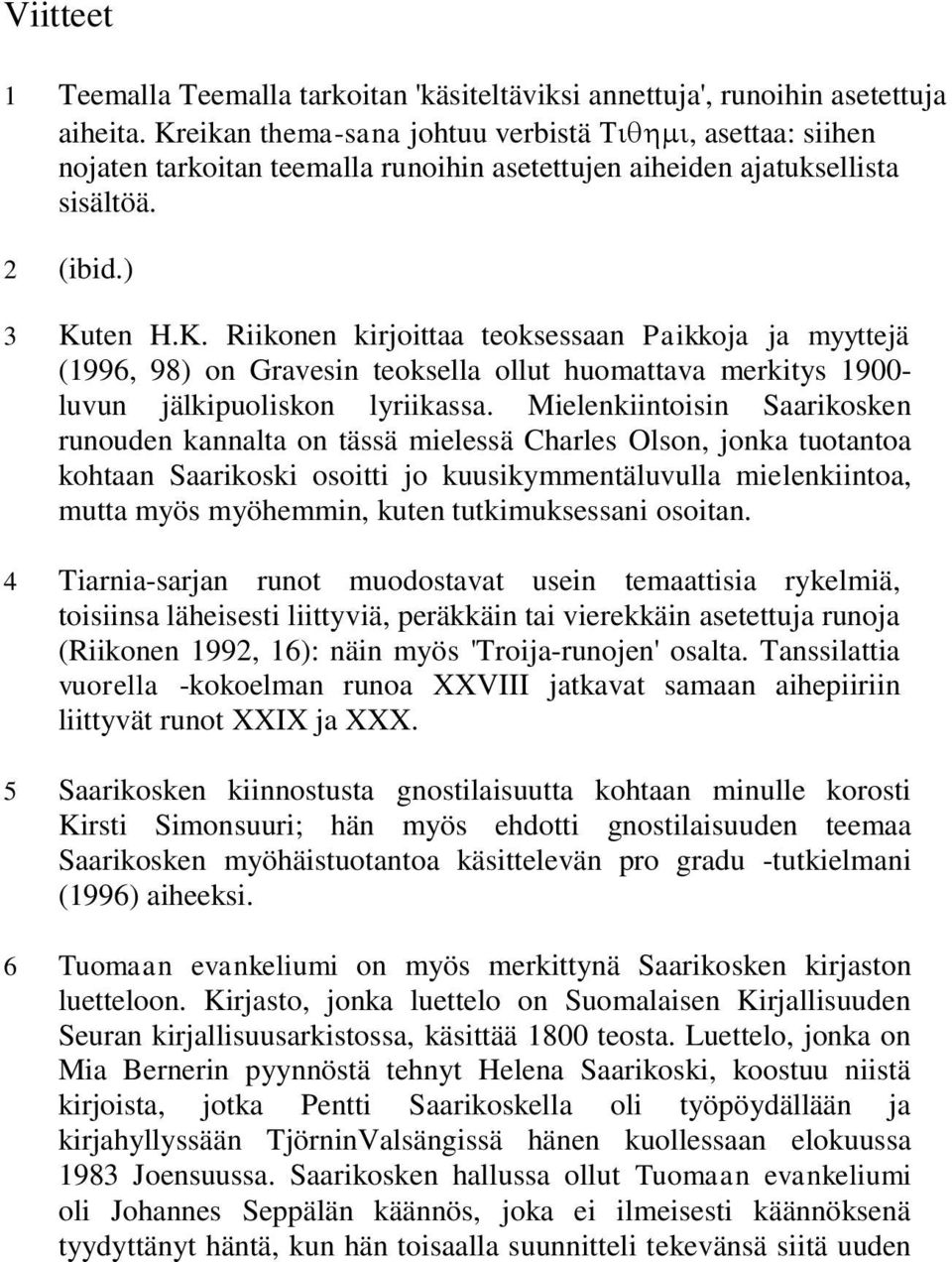 Mielenkiintoisin Saarikosken runouden kannalta on tässä mielessä Charles Olson, jonka tuotantoa kohtaan Saarikoski osoitti jo kuusikymmentäluvulla mielenkiintoa, mutta myös myöhemmin, kuten