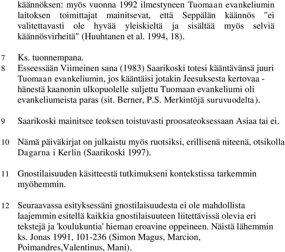8 Esseessään Viimeinen sana (1983) Saarikoski totesi kääntävänsä juuri Tuomaan evankeliumin, jos kääntäisi jotakin Jeesuksesta kertovaa - hänestä kaanonin ulkopuolelle suljettu Tuomaan evankeliumi