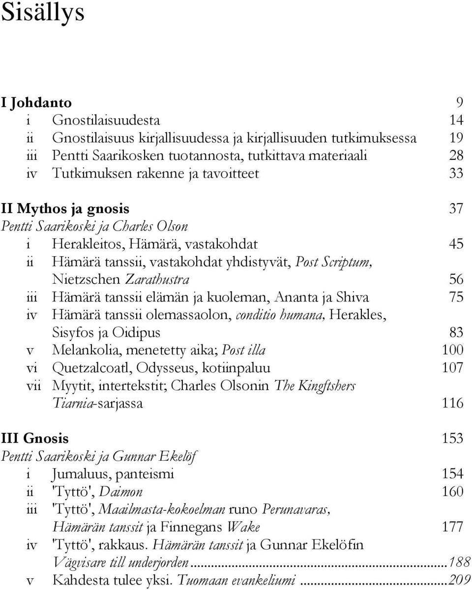 iii Hämärä tanssii elämän ja kuoleman, Ananta ja Shiva 75 iv Hämärä tanssii olemassaolon, conditio humana, Herakles, Sisyfos ja Oidipus 83 v Melankolia, menetetty aika; Post illa 100 vi Quetzalcoatl,