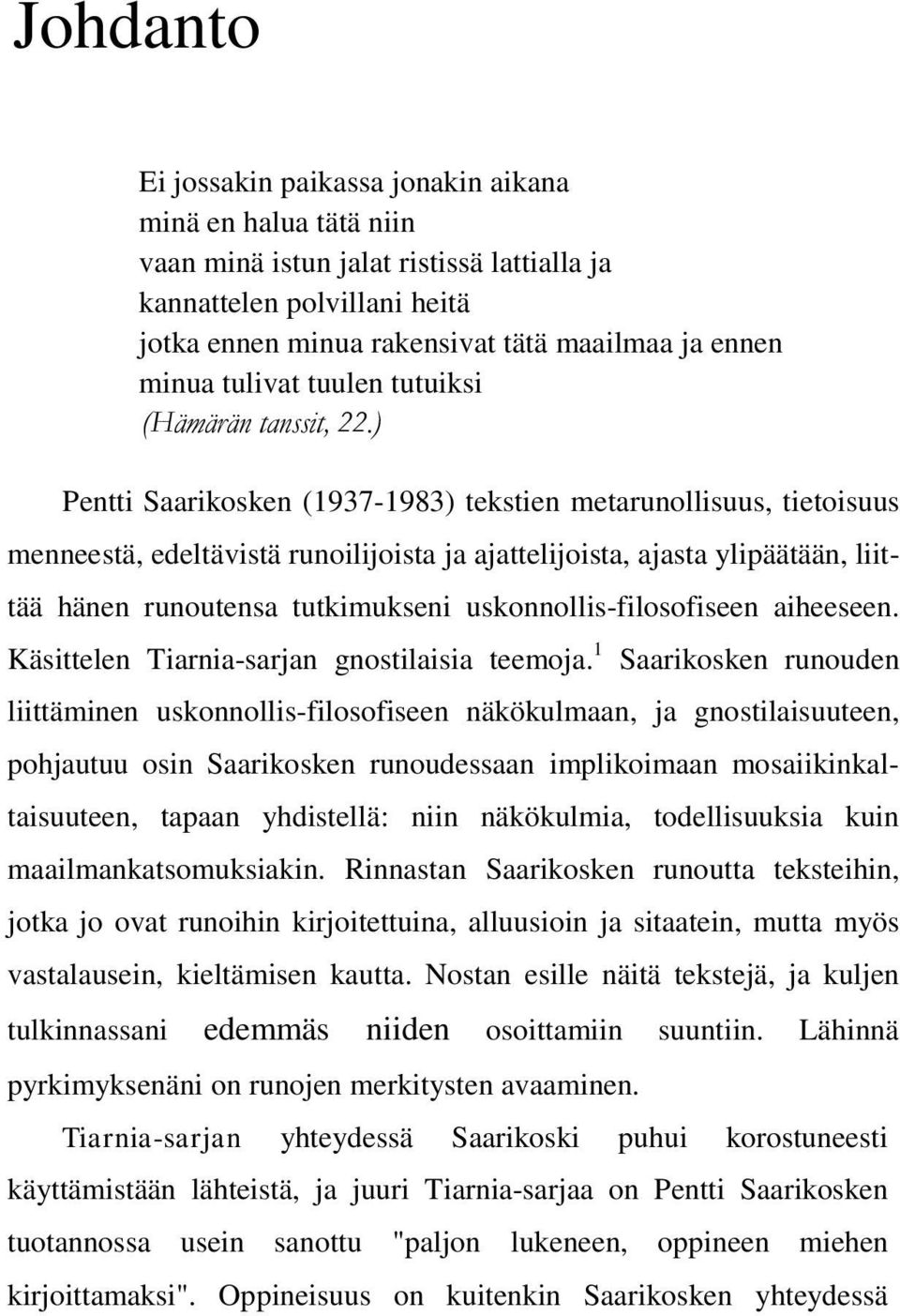 ) Pentti Saarikosken (1937-1983) tekstien metarunollisuus, tietoisuus menneestä, edeltävistä runoilijoista ja ajattelijoista, ajasta ylipäätään, liittää hänen runoutensa tutkimukseni