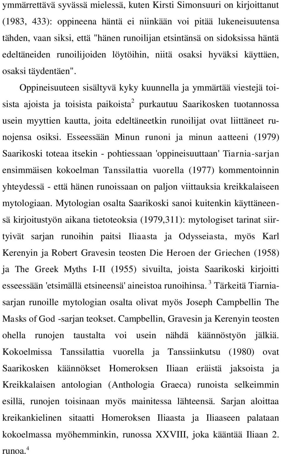 Oppineisuuteen sisältyvä kyky kuunnella ja ymmärtää viestejä toisista ajoista ja toisista paikoista 2 purkautuu Saarikosken tuotannossa usein myyttien kautta, joita edeltäneetkin runoilijat ovat