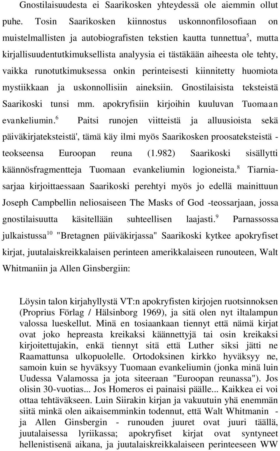 vaikka runotutkimuksessa onkin perinteisesti kiinnitetty huomiota mystiikkaan ja uskonnollisiin aineksiin. Gnostilaisista teksteistä Saarikoski tunsi mm.