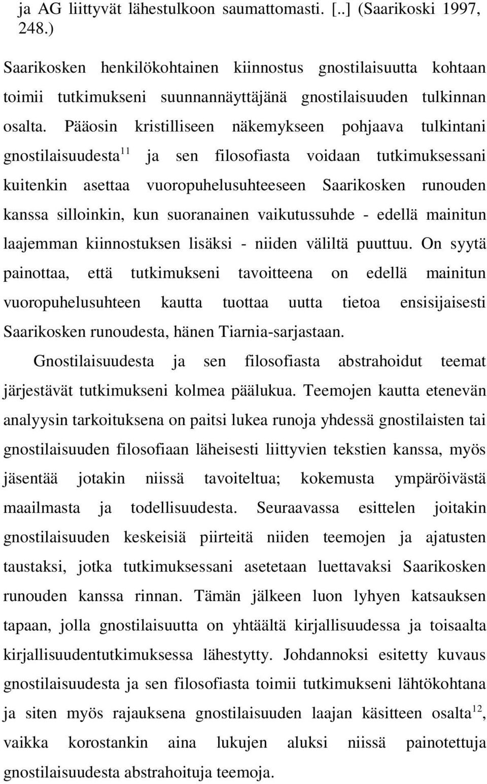 Pääosin kristilliseen näkemykseen pohjaava tulkintani gnostilaisuudesta 11 ja sen filosofiasta voidaan tutkimuksessani kuitenkin asettaa vuoropuhelusuhteeseen Saarikosken runouden kanssa silloinkin,