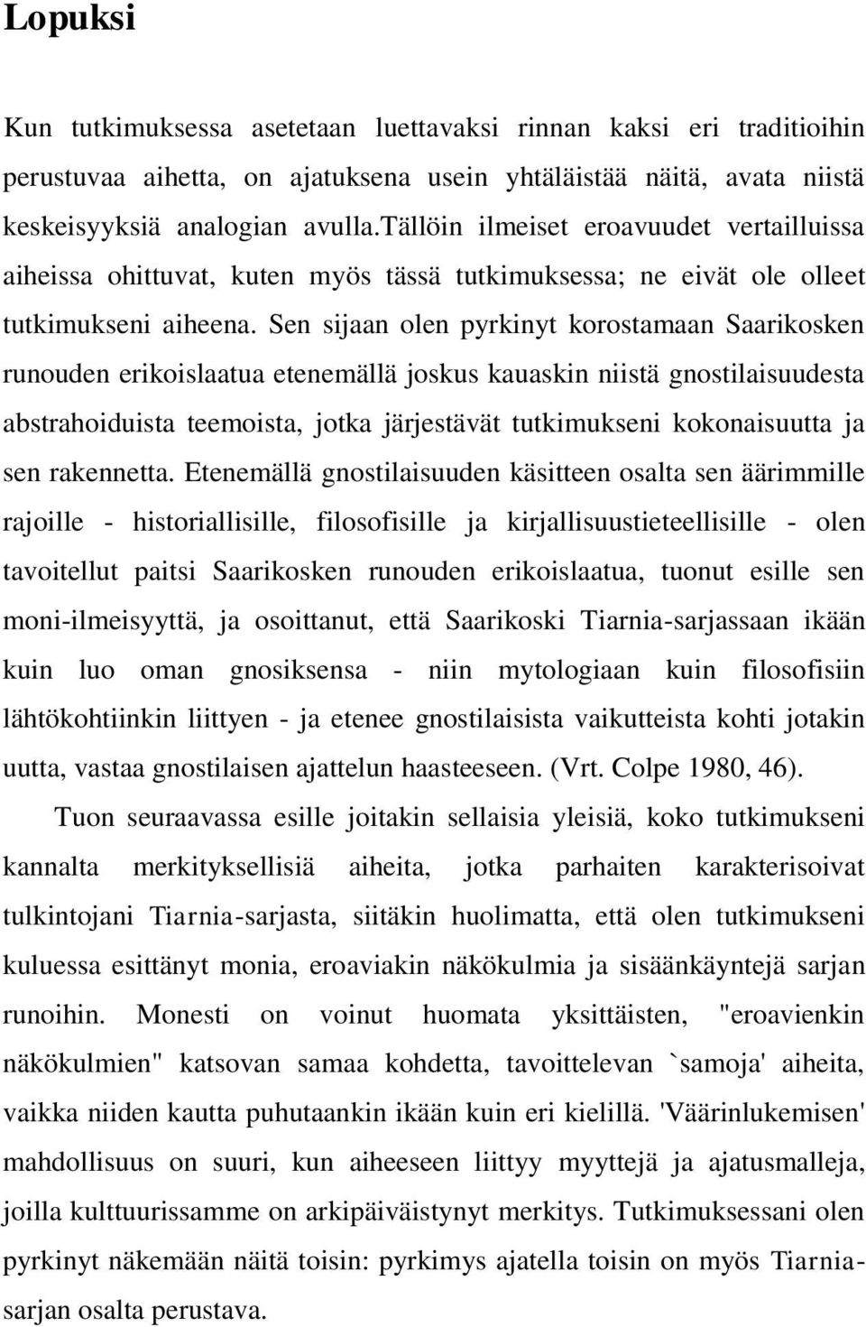Sen sijaan olen pyrkinyt korostamaan Saarikosken runouden erikoislaatua etenemällä joskus kauaskin niistä gnostilaisuudesta abstrahoiduista teemoista, jotka järjestävät tutkimukseni kokonaisuutta ja