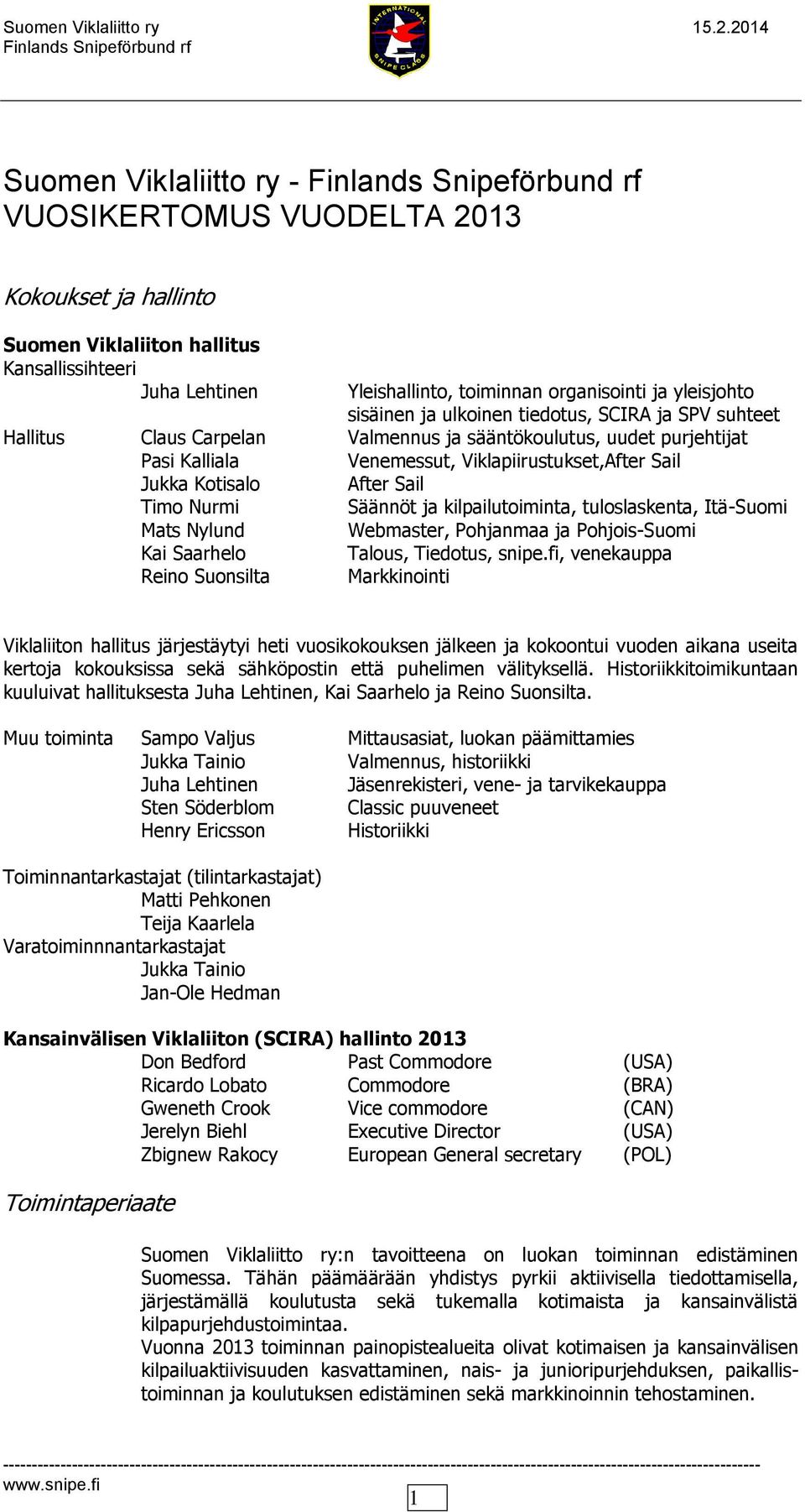 Nurmi Säännöt ja kilpailutoiminta, tuloslaskenta, Itä-Suomi Mats Nylund Webmaster, Pohjanmaa ja Pohjois-Suomi Kai Saarhelo Talous, Tiedotus, snipe.