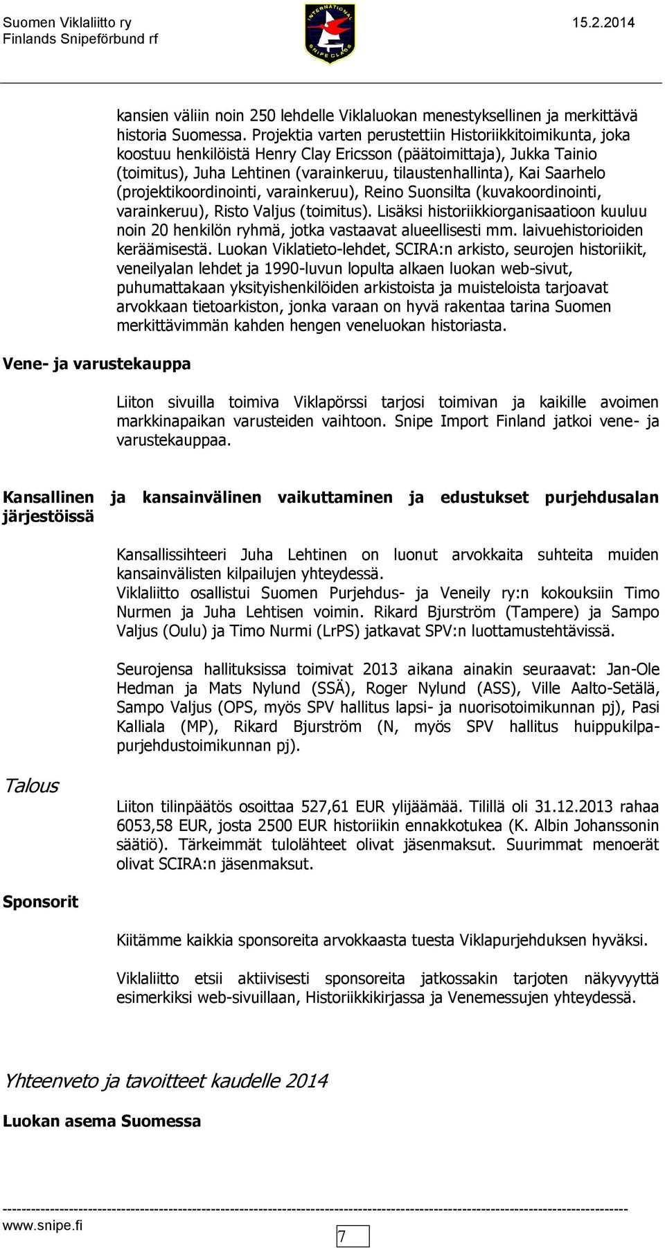 Saarhelo (projektikoordinointi, varainkeruu), Reino Suonsilta (kuvakoordinointi, varainkeruu), Risto Valjus (toimitus).