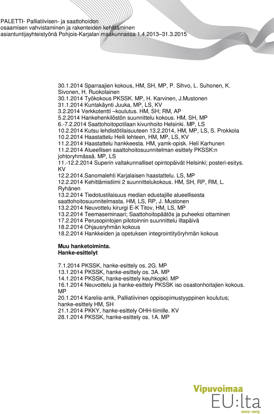 Prokkola 10.2.2014 Haastattelu Heili lehteen, HM, MP, LS, KV 11.2.2014 Haastattelu hankkeesta. HM, yamk-opisk. Heli Karhunen 11.2.2014 Alueellisen saattohoitosuunnitelman esittely PKSSK:n johtoryhmässä.
