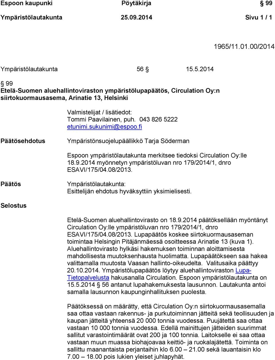 2014 myönnetyn ympäristöluvan nro 179/2014/1, dnro ESAVI/175/04.08/2013. Päätös Ympäristölautakunta: Esittelijän ehdotus hyväksyttiin yksimielisesti. Selostus Etelä-Suomen aluehallintovirasto on 18.9.2014 päätöksellään myöntänyt Circulation Oy:lle ympäristöluvan nro 179/2014/1, dnro ESAVI/175/04.