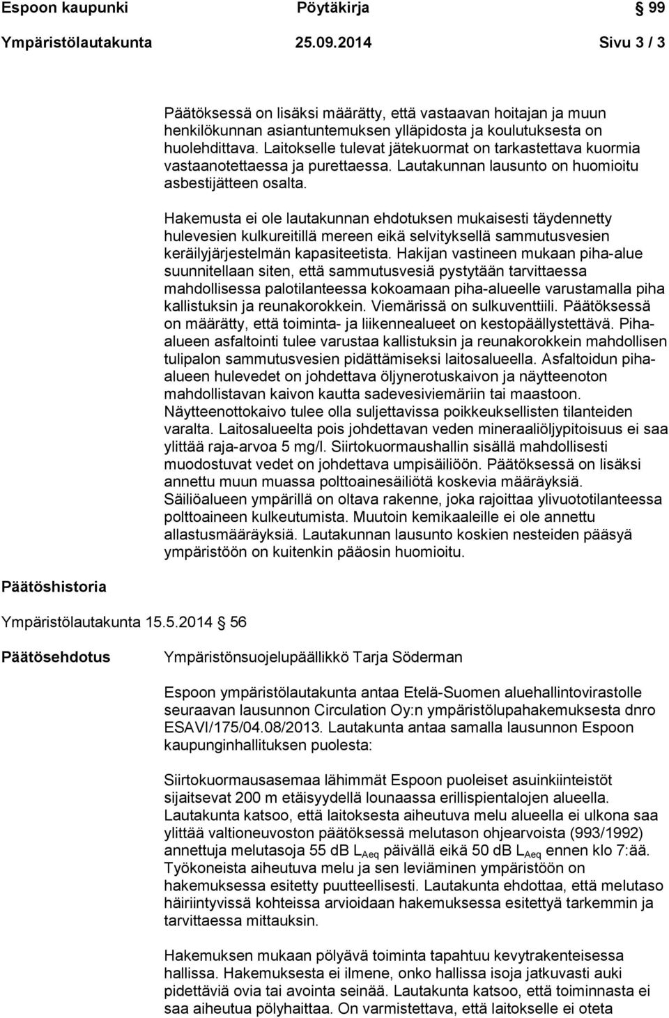 Hakemusta ei ole lautakunnan ehdotuksen mukaisesti täydennetty hulevesien kulkureitillä mereen eikä selvityksellä sammutusvesien keräilyjärjestelmän kapasiteetista.