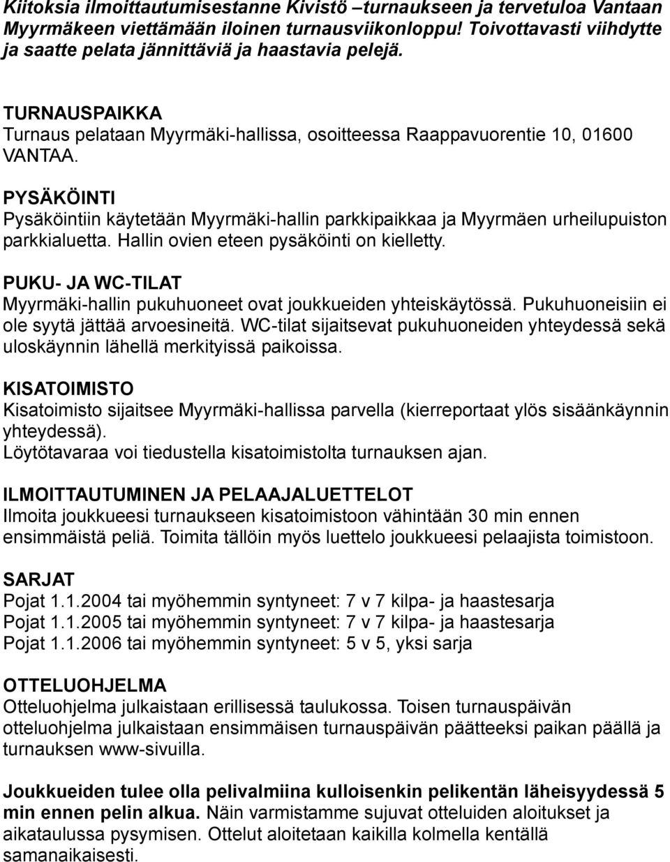 PYSÄKÖINTI Pysäköintiin käytetään Myyrmäki-hallin parkkipaikkaa ja Myyrmäen urheilupuiston parkkialuetta. Hallin ovien eteen pysäköinti on kielletty.